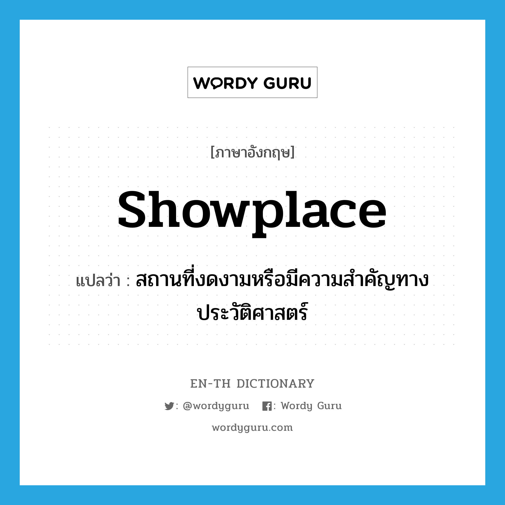showplace แปลว่า?, คำศัพท์ภาษาอังกฤษ showplace แปลว่า สถานที่งดงามหรือมีความสำคัญทางประวัติศาสตร์ ประเภท N หมวด N