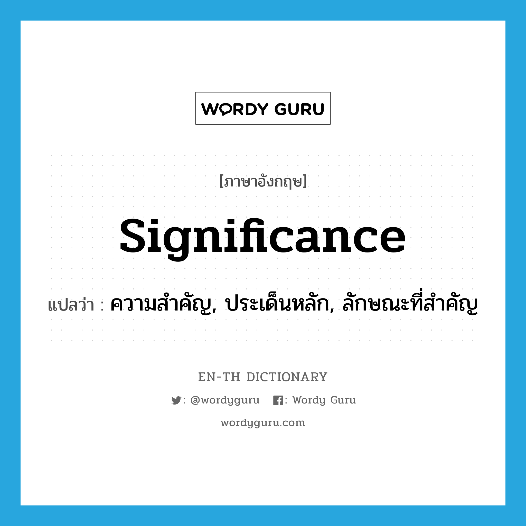 significance แปลว่า?, คำศัพท์ภาษาอังกฤษ significance แปลว่า ความสำคัญ, ประเด็นหลัก, ลักษณะที่สำคัญ ประเภท N หมวด N