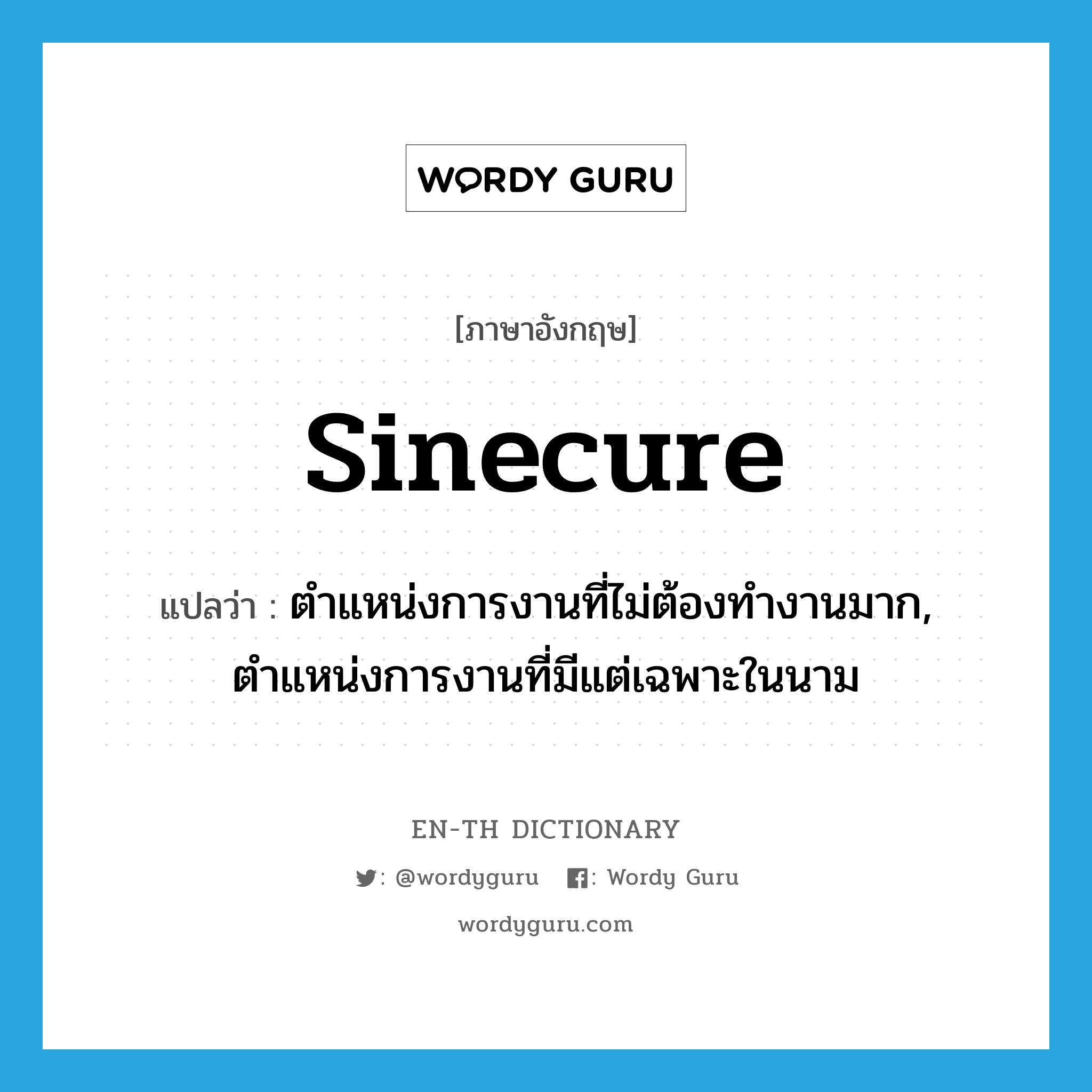 sinecure แปลว่า?, คำศัพท์ภาษาอังกฤษ sinecure แปลว่า ตำแหน่งการงานที่ไม่ต้องทำงานมาก, ตำแหน่งการงานที่มีแต่เฉพาะในนาม ประเภท N หมวด N