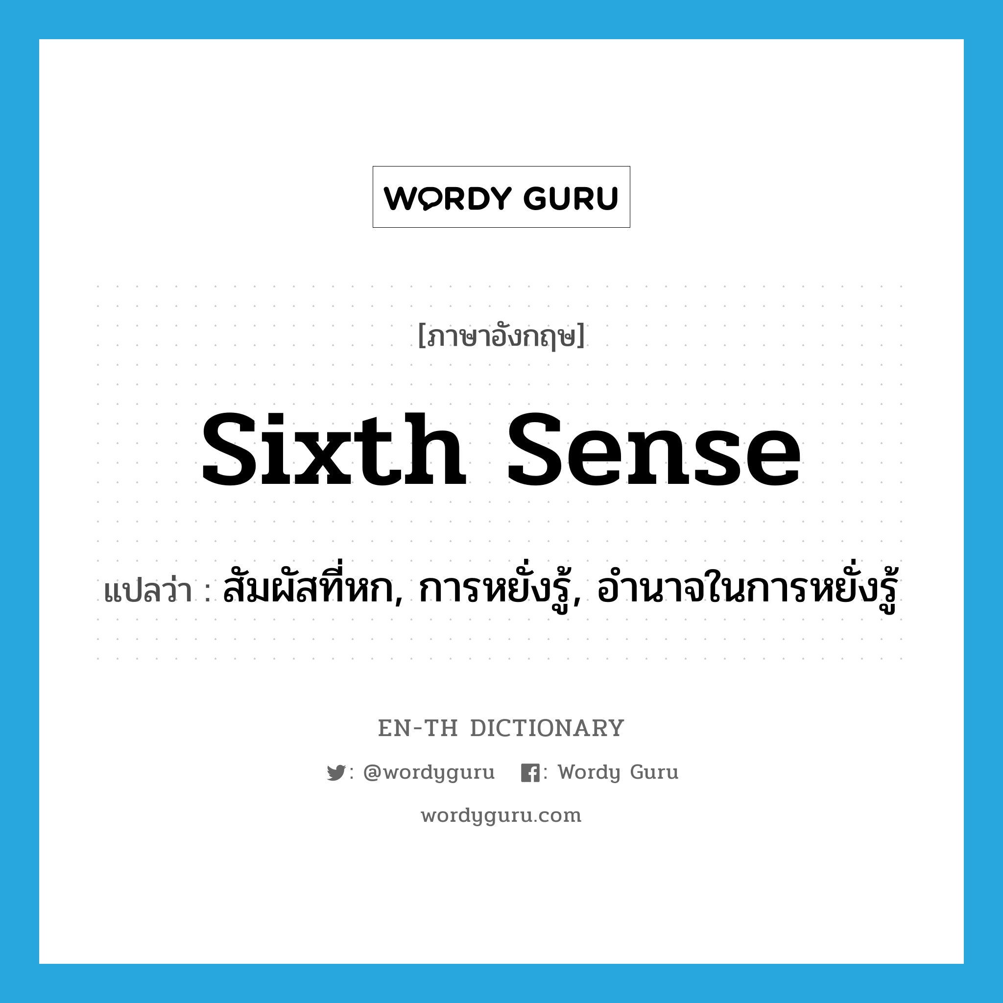 sixth sense แปลว่า?, คำศัพท์ภาษาอังกฤษ sixth sense แปลว่า สัมผัสที่หก, การหยั่งรู้, อำนาจในการหยั่งรู้ ประเภท N หมวด N