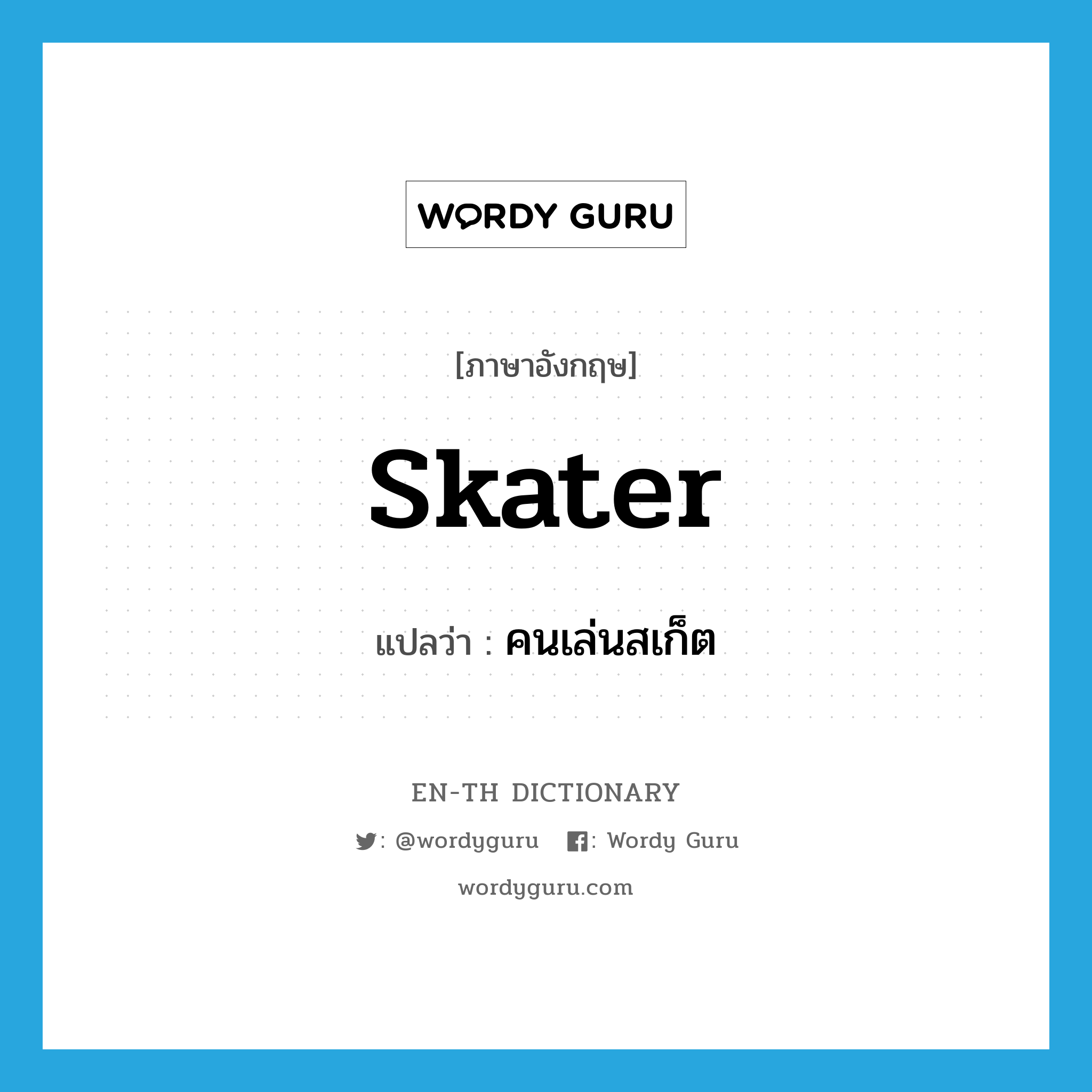 skater แปลว่า?, คำศัพท์ภาษาอังกฤษ skater แปลว่า คนเล่นสเก็ต ประเภท N หมวด N