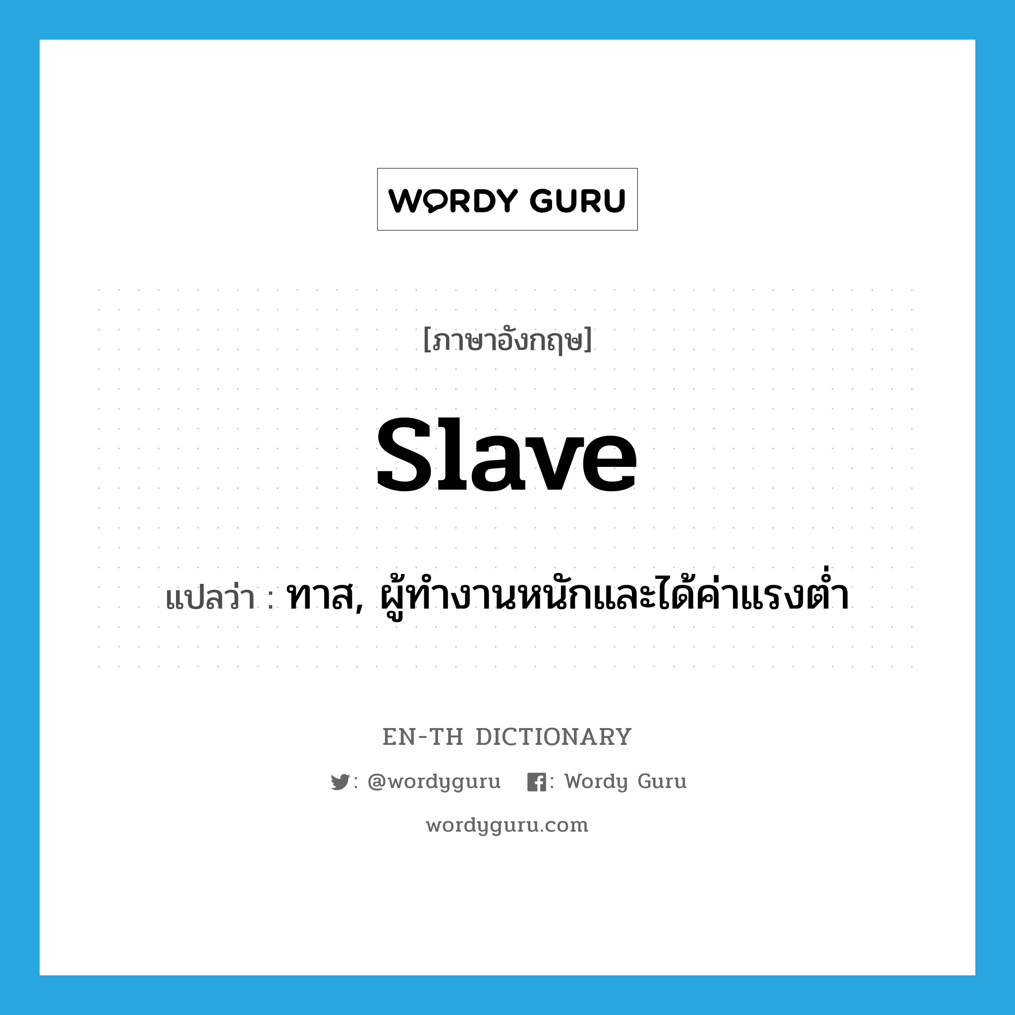 ทาส, ผู้ทำงานหนักและได้ค่าแรงต่ำ ภาษาอังกฤษ?, คำศัพท์ภาษาอังกฤษ ทาส, ผู้ทำงานหนักและได้ค่าแรงต่ำ แปลว่า slave ประเภท N หมวด N