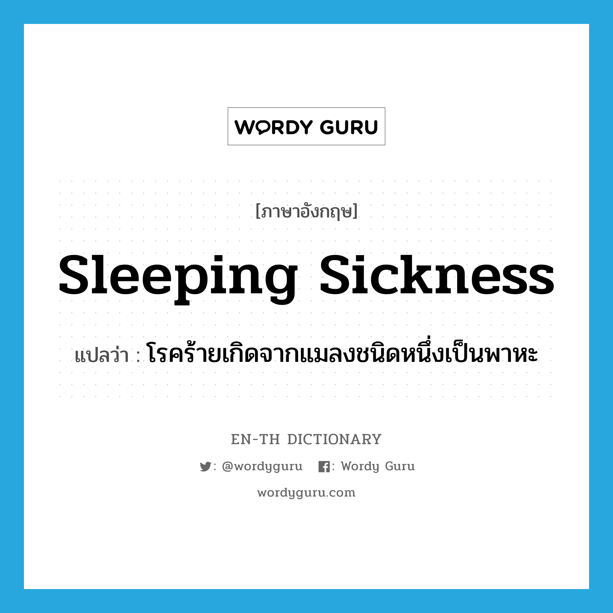 sleeping sickness แปลว่า?, คำศัพท์ภาษาอังกฤษ sleeping sickness แปลว่า โรคร้ายเกิดจากแมลงชนิดหนึ่งเป็นพาหะ ประเภท N หมวด N