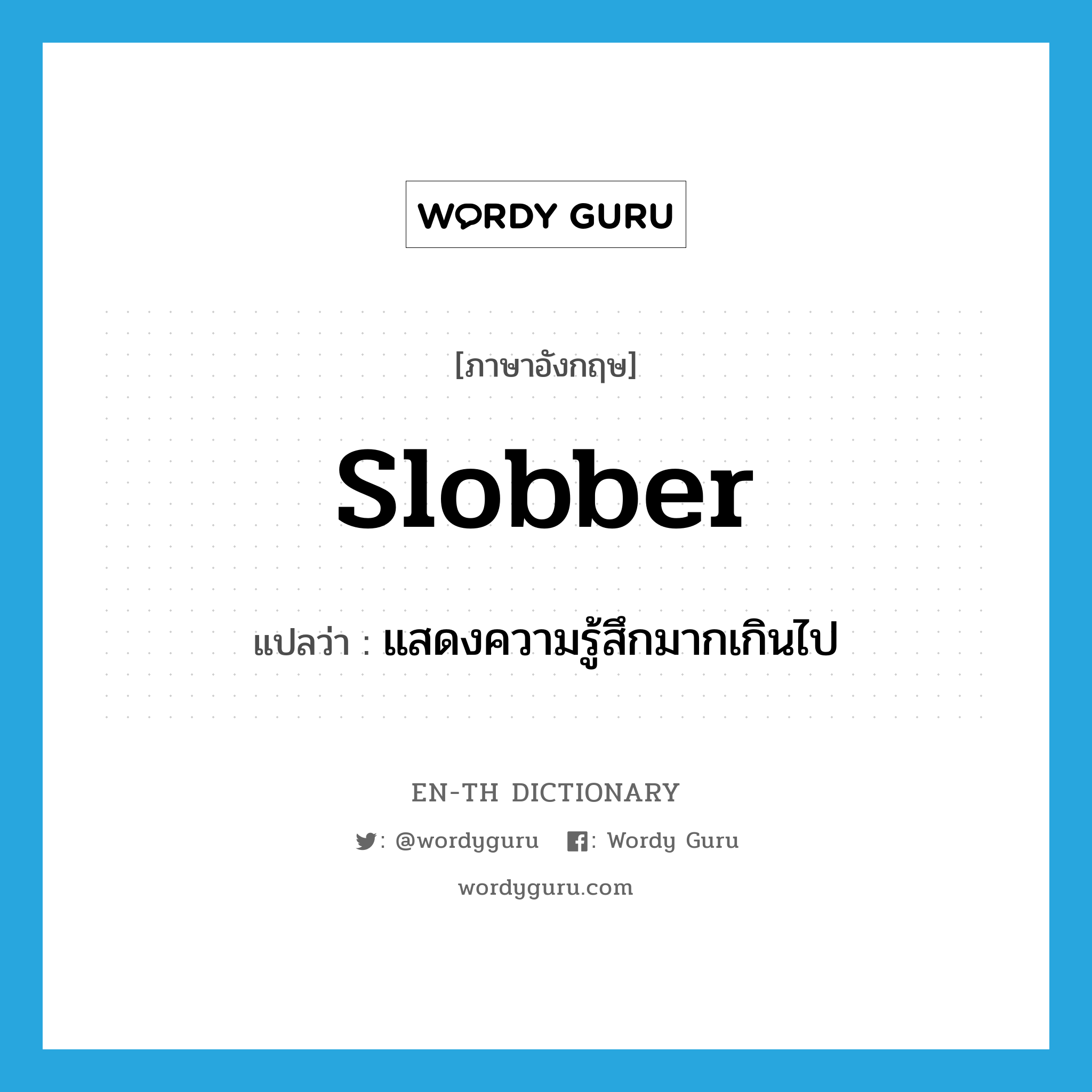 slobber แปลว่า?, คำศัพท์ภาษาอังกฤษ slobber แปลว่า แสดงความรู้สึกมากเกินไป ประเภท VI หมวด VI