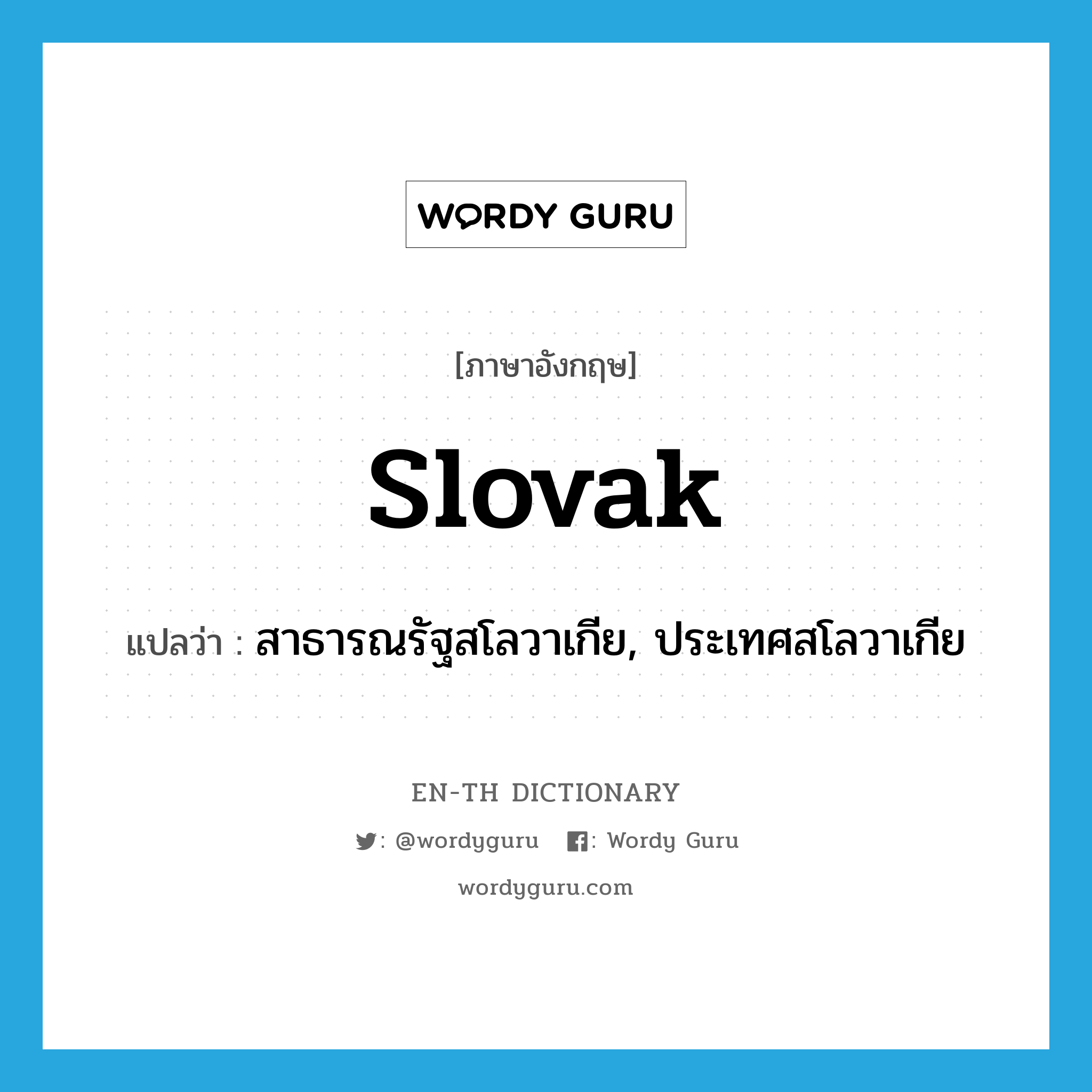 Slovak แปลว่า?, คำศัพท์ภาษาอังกฤษ Slovak แปลว่า สาธารณรัฐสโลวาเกีย, ประเทศสโลวาเกีย ประเภท N หมวด N