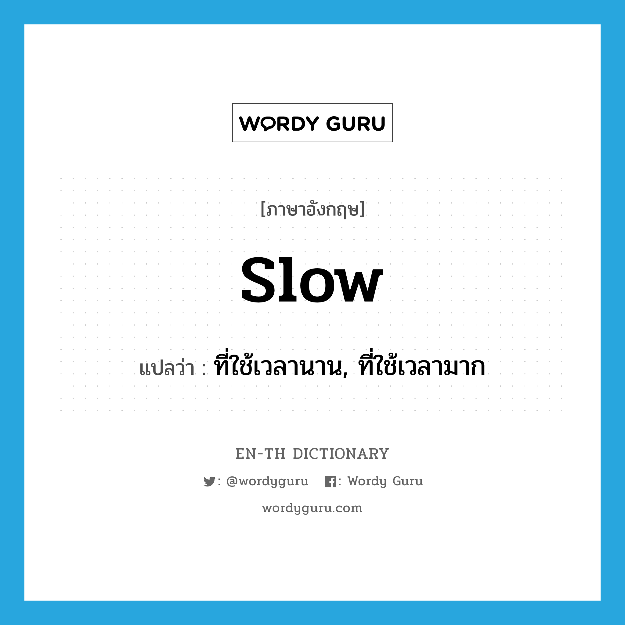 slow แปลว่า?, คำศัพท์ภาษาอังกฤษ slow แปลว่า ที่ใช้เวลานาน, ที่ใช้เวลามาก ประเภท ADJ หมวด ADJ