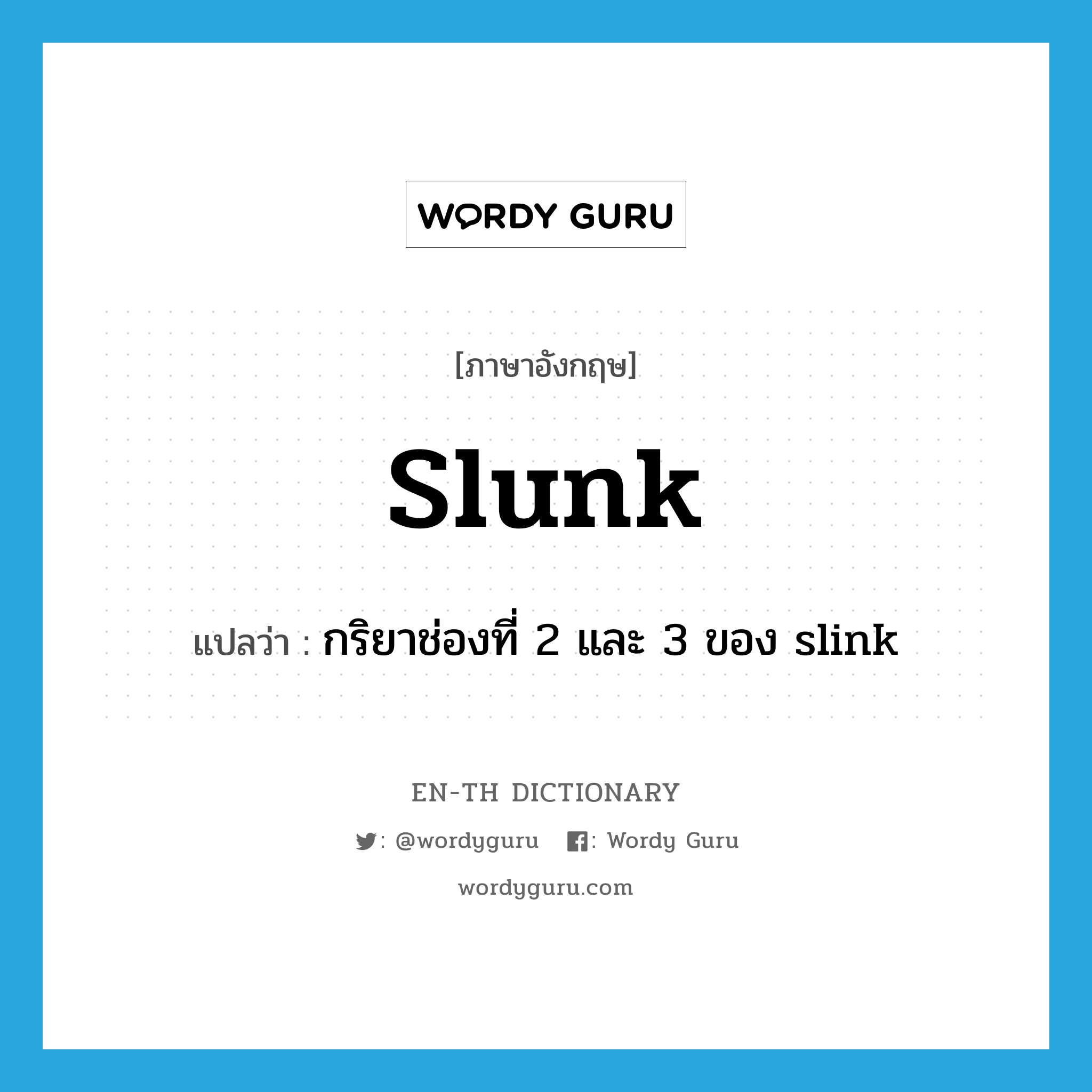 slunk แปลว่า?, คำศัพท์ภาษาอังกฤษ slunk แปลว่า กริยาช่องที่ 2 และ 3 ของ slink ประเภท VI หมวด VI