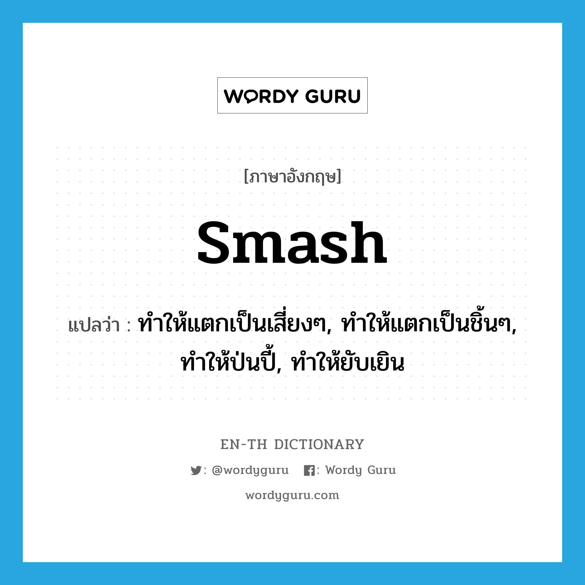 smash แปลว่า?, คำศัพท์ภาษาอังกฤษ smash แปลว่า ทำให้แตกเป็นเสี่ยงๆ, ทำให้แตกเป็นชิ้นๆ, ทำให้ป่นปี้, ทำให้ยับเยิน ประเภท VT หมวด VT