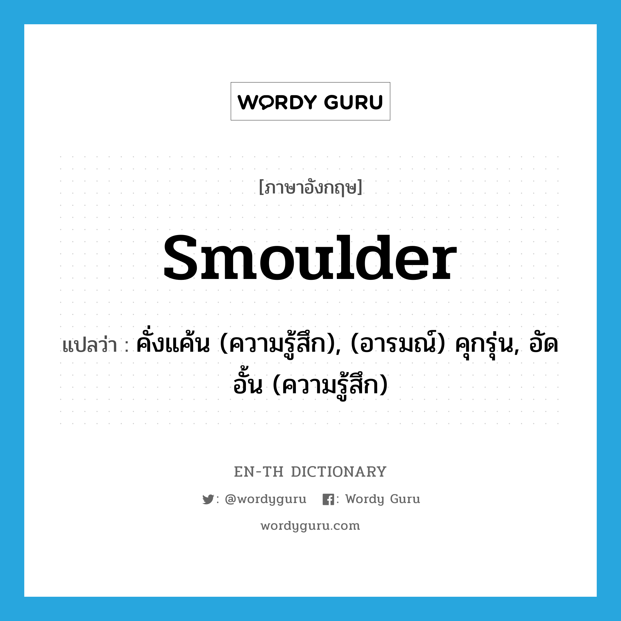 smoulder แปลว่า?, คำศัพท์ภาษาอังกฤษ smoulder แปลว่า คั่งแค้น (ความรู้สึก), (อารมณ์) คุกรุ่น, อัดอั้น (ความรู้สึก) ประเภท VI หมวด VI