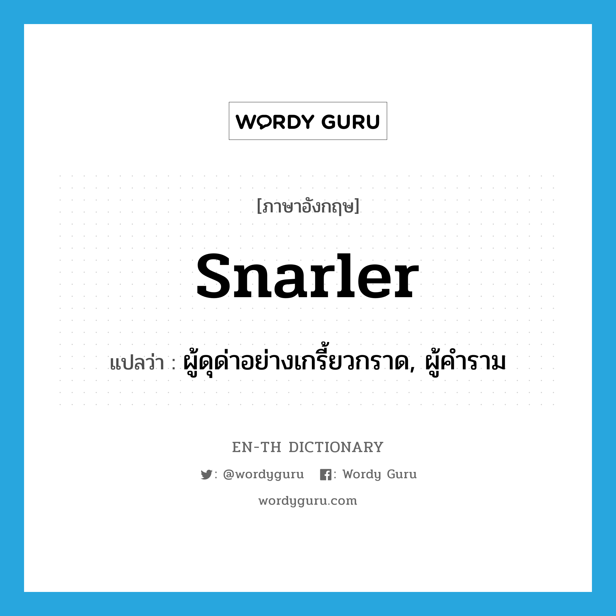 snarler แปลว่า?, คำศัพท์ภาษาอังกฤษ snarler แปลว่า ผู้ดุด่าอย่างเกรี้ยวกราด, ผู้คำราม ประเภท N หมวด N