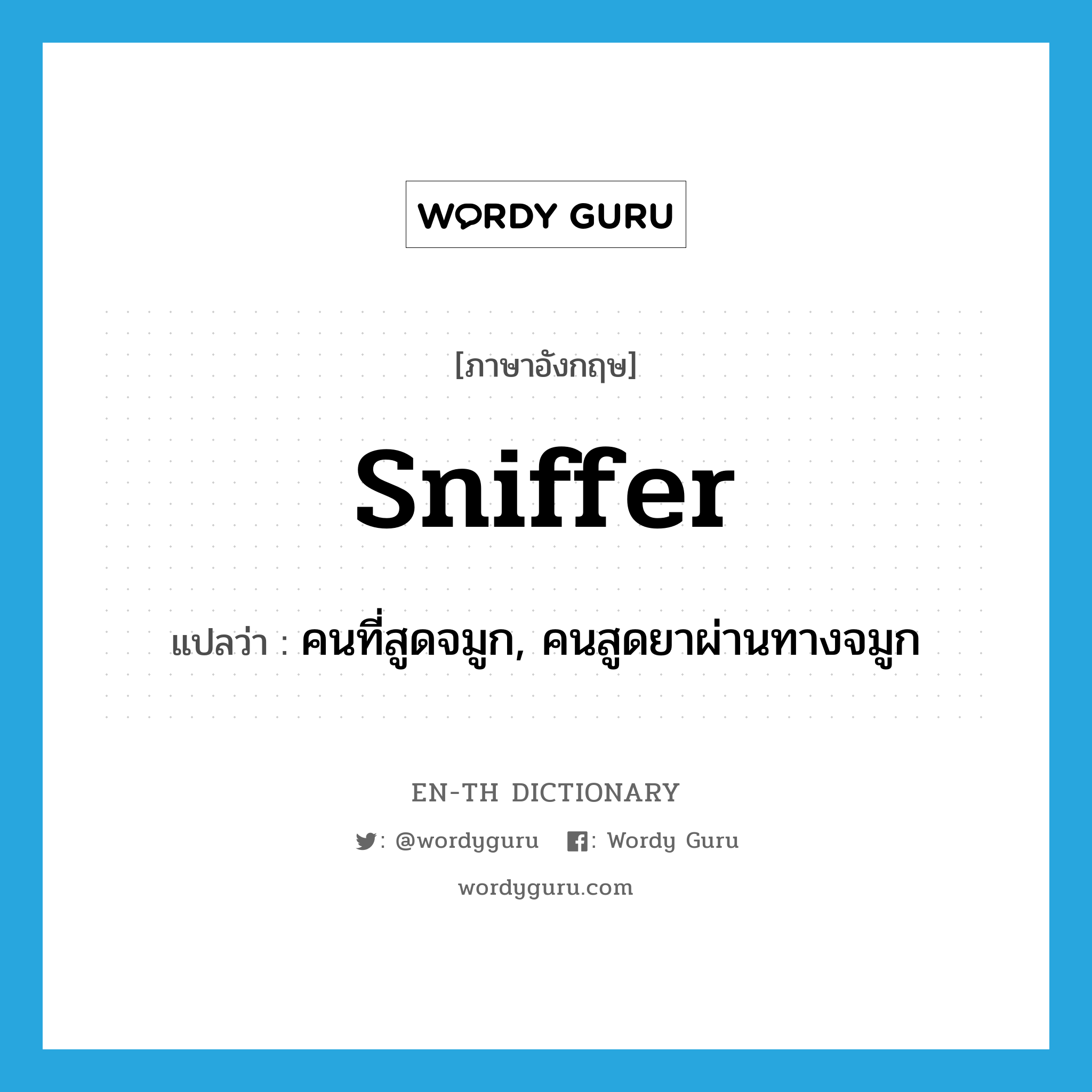 sniffer แปลว่า?, คำศัพท์ภาษาอังกฤษ sniffer แปลว่า คนที่สูดจมูก, คนสูดยาผ่านทางจมูก ประเภท N หมวด N