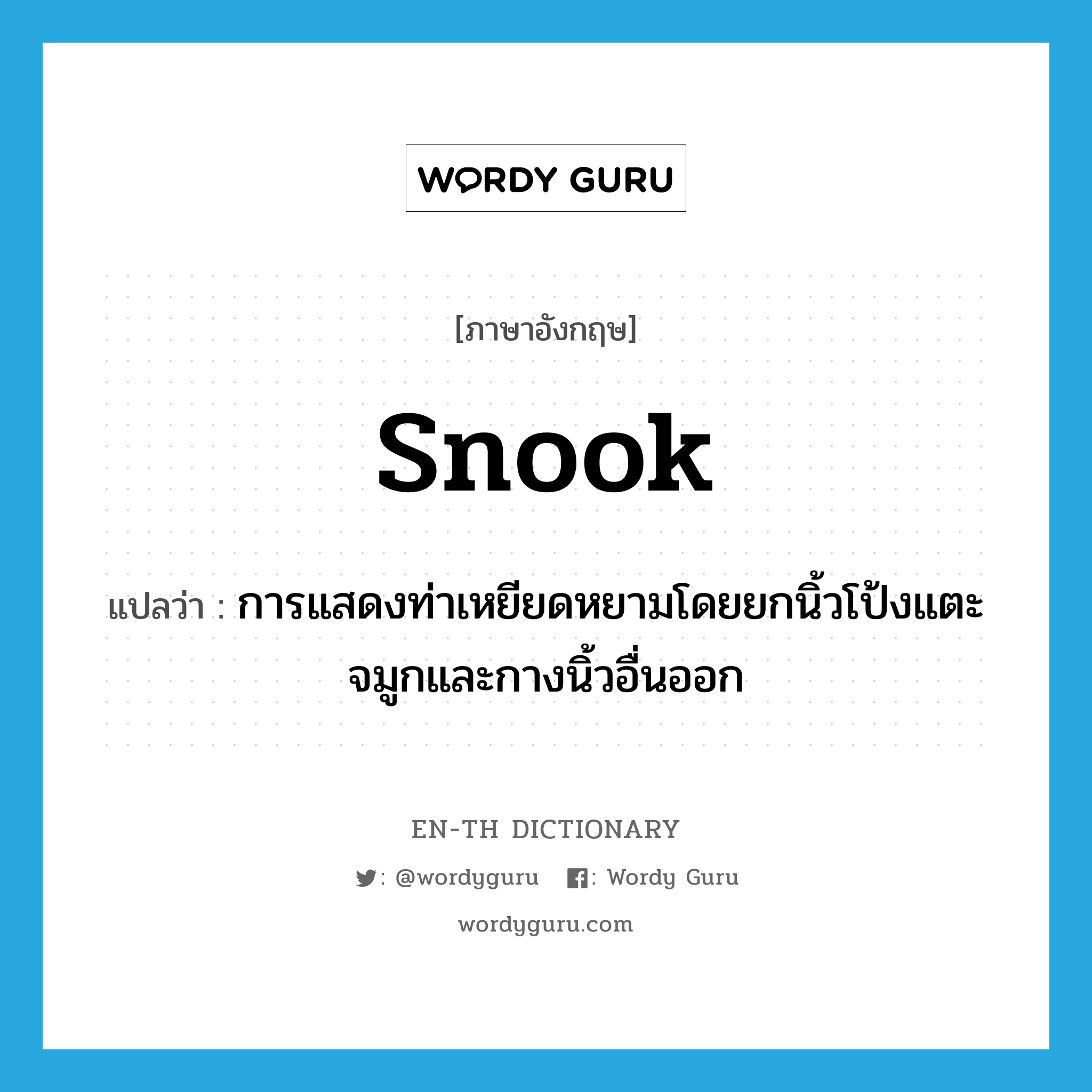 snook แปลว่า?, คำศัพท์ภาษาอังกฤษ snook แปลว่า การแสดงท่าเหยียดหยามโดยยกนิ้วโป้งแตะจมูกและกางนิ้วอื่นออก ประเภท N หมวด N
