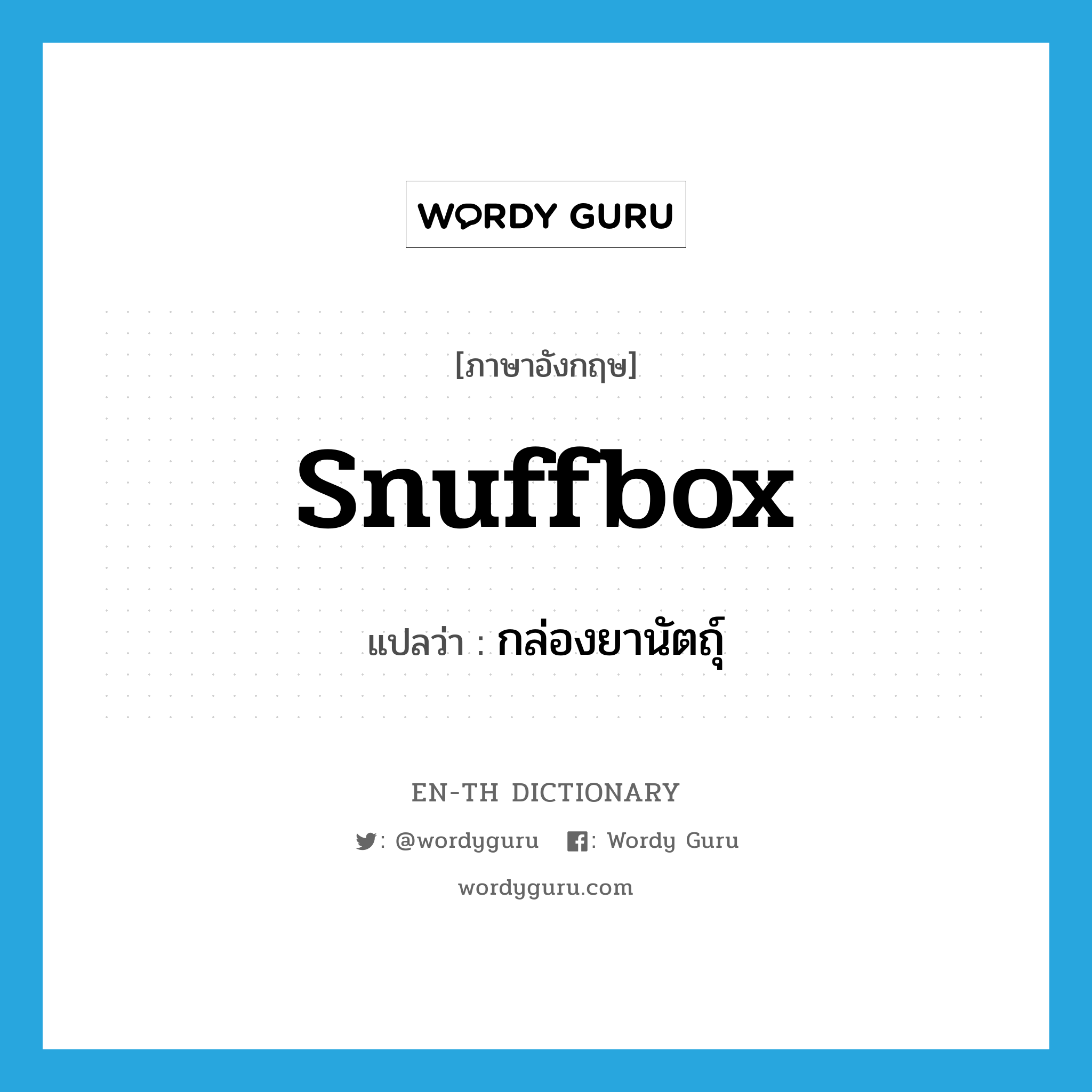 snuffbox แปลว่า?, คำศัพท์ภาษาอังกฤษ snuffbox แปลว่า กล่องยานัตถุ์ ประเภท N หมวด N