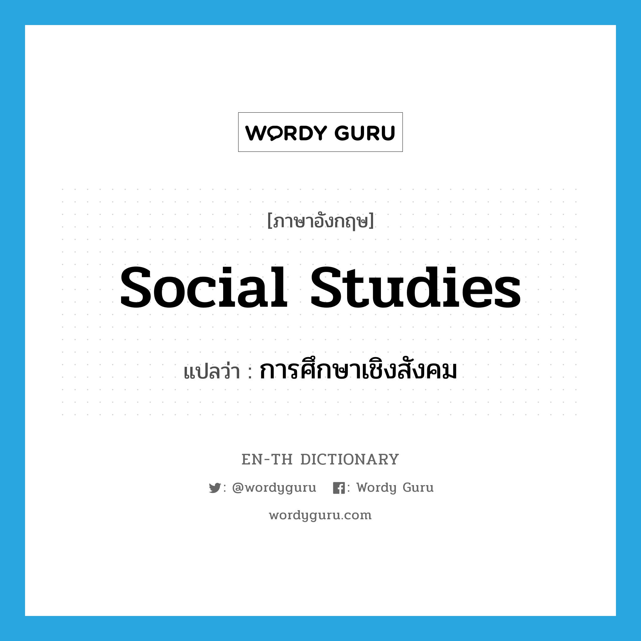 social studies แปลว่า?, คำศัพท์ภาษาอังกฤษ social studies แปลว่า การศึกษาเชิงสังคม ประเภท N หมวด N