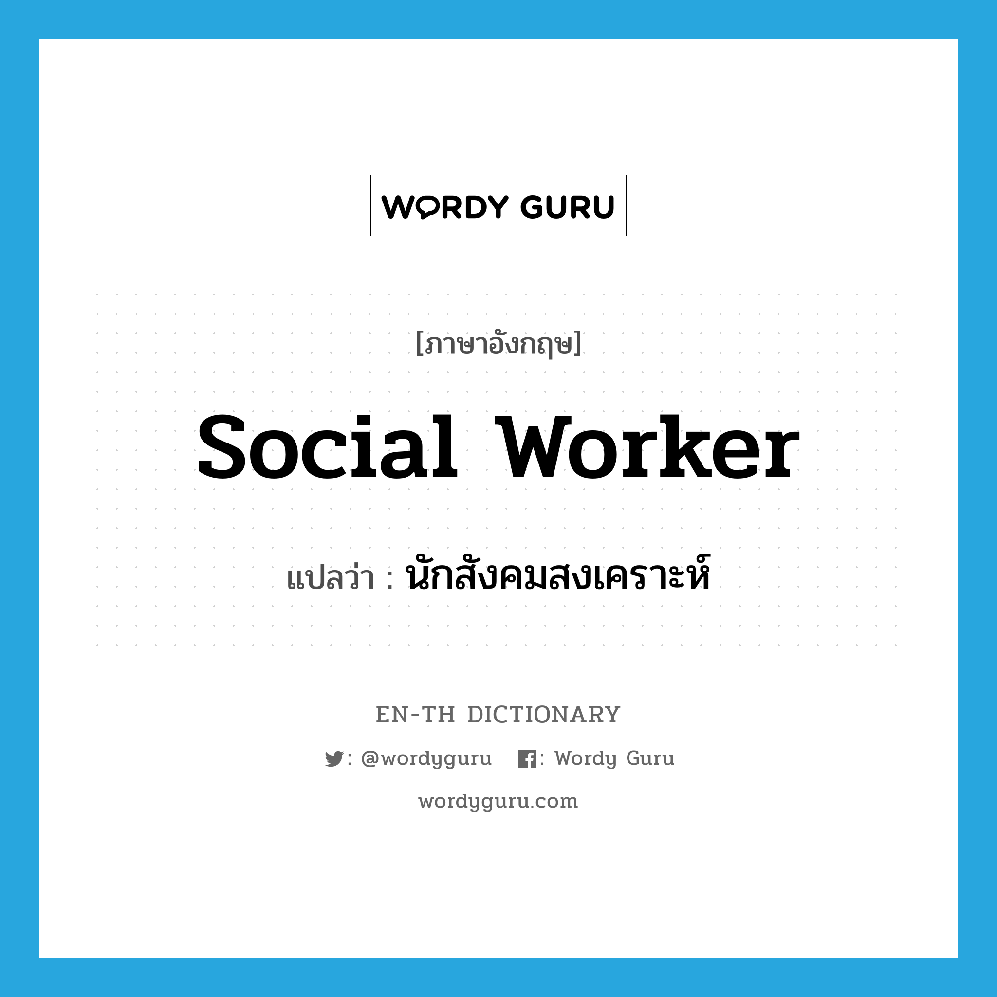 social worker แปลว่า?, คำศัพท์ภาษาอังกฤษ social worker แปลว่า นักสังคมสงเคราะห์ ประเภท N หมวด N