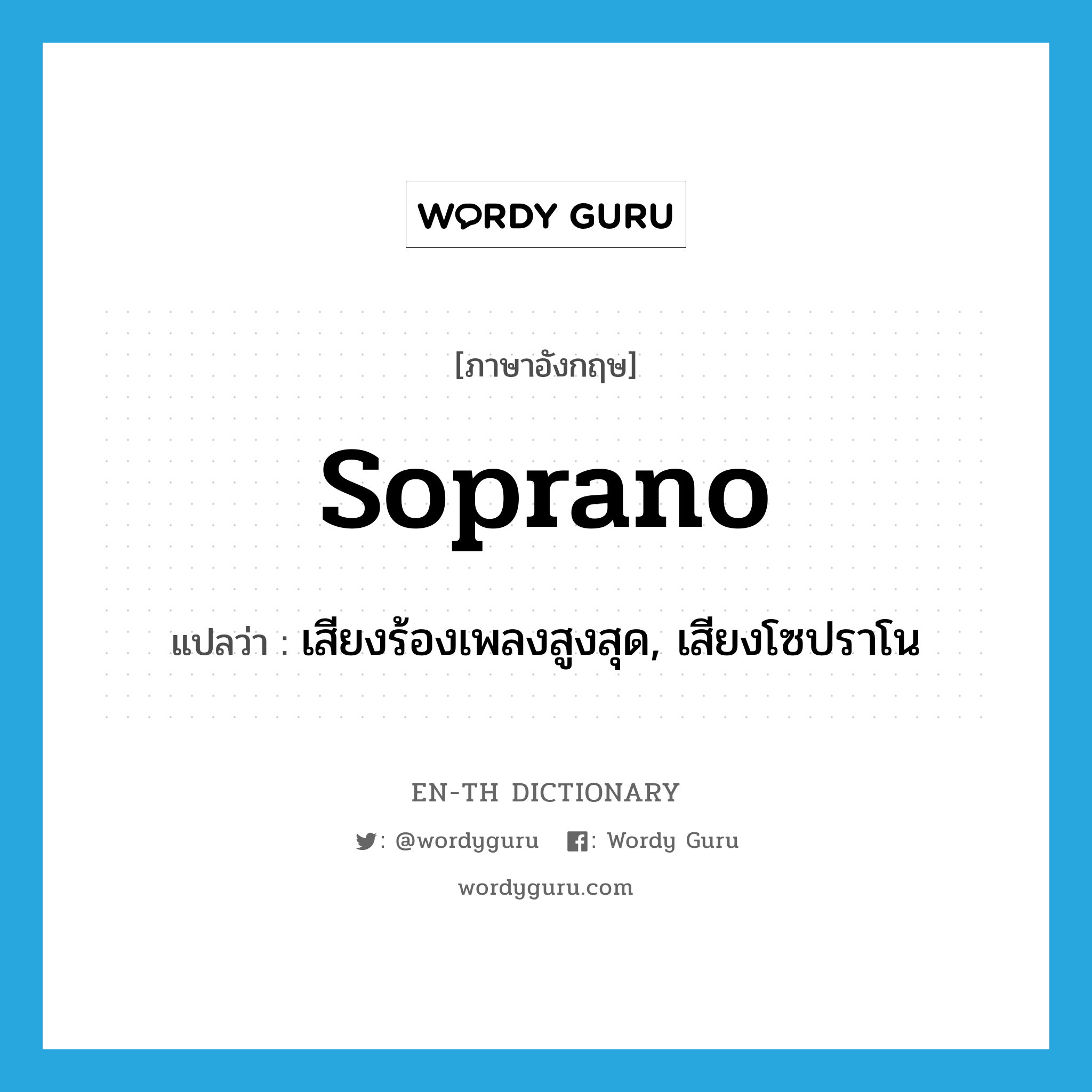 เสียงร้องเพลงสูงสุด, เสียงโซปราโน ภาษาอังกฤษ?, คำศัพท์ภาษาอังกฤษ เสียงร้องเพลงสูงสุด, เสียงโซปราโน แปลว่า soprano ประเภท N หมวด N