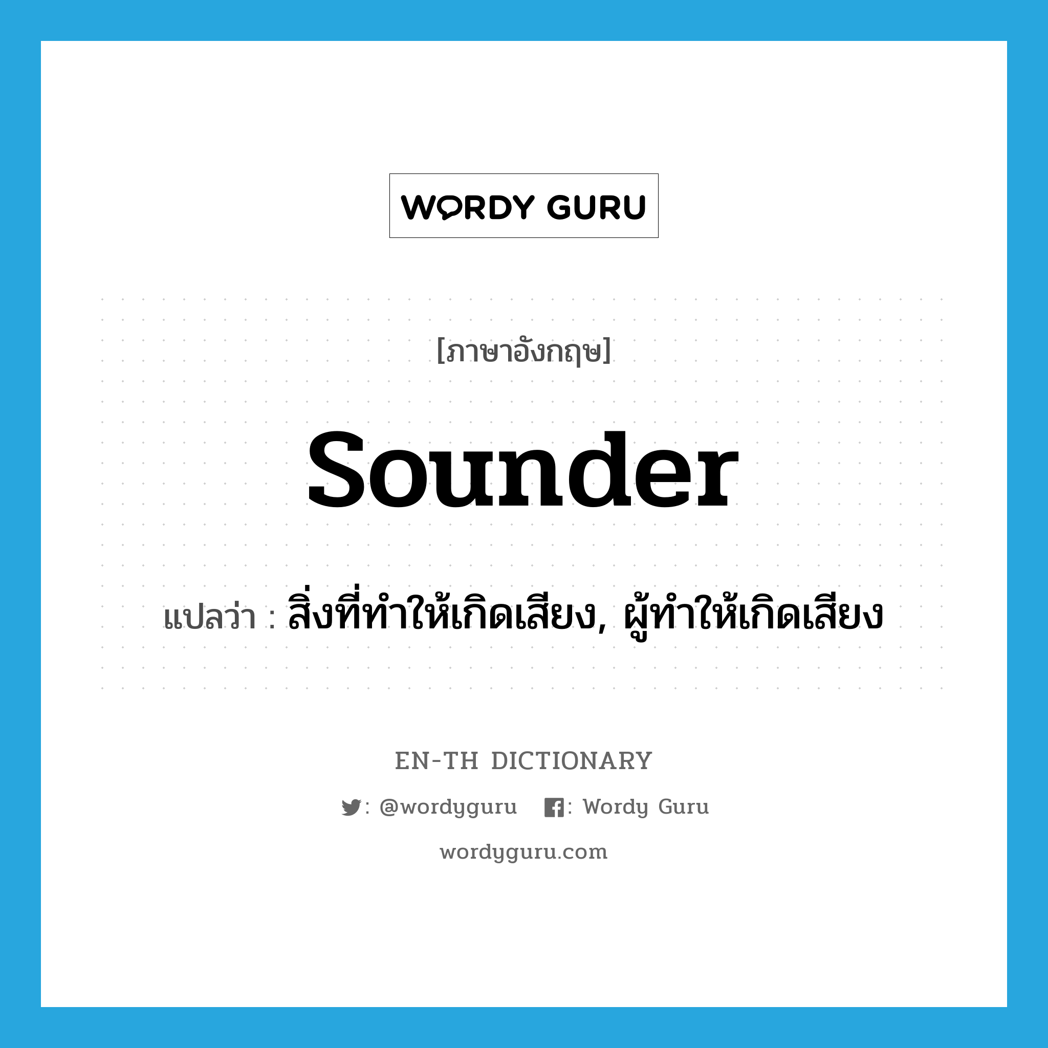 sounder แปลว่า?, คำศัพท์ภาษาอังกฤษ sounder แปลว่า สิ่งที่ทำให้เกิดเสียง, ผู้ทำให้เกิดเสียง ประเภท N หมวด N