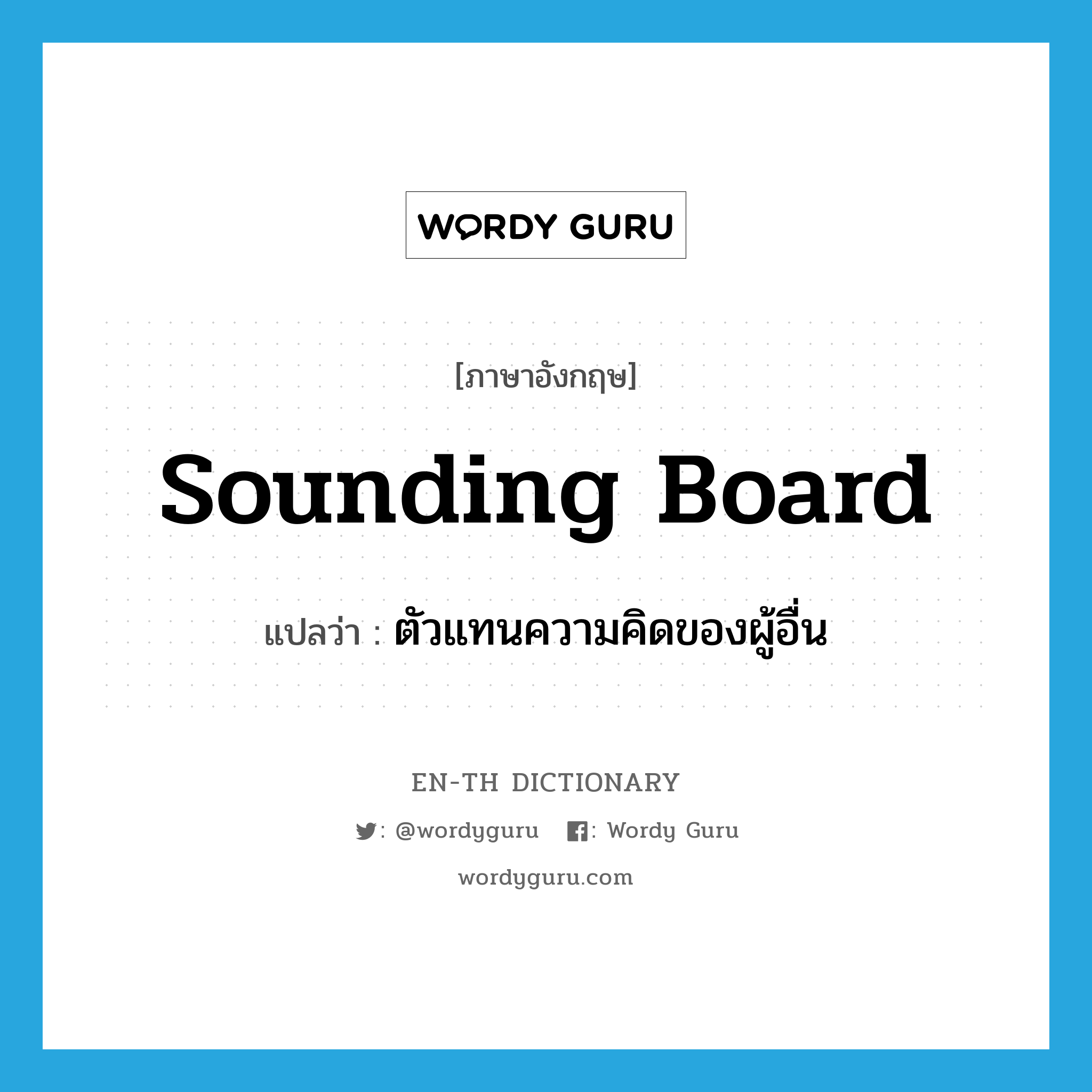 sounding board แปลว่า?, คำศัพท์ภาษาอังกฤษ sounding board แปลว่า ตัวแทนความคิดของผู้อื่น ประเภท N หมวด N