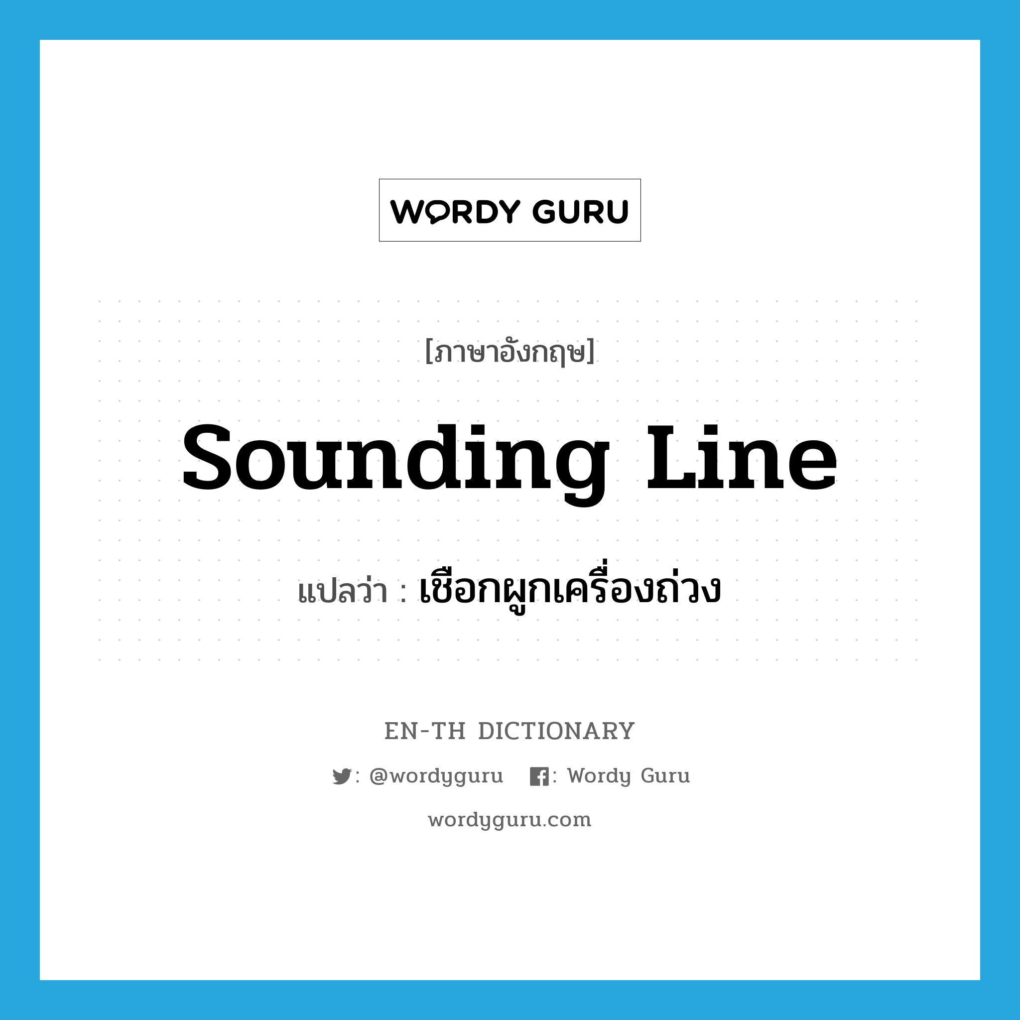 sounding line แปลว่า?, คำศัพท์ภาษาอังกฤษ sounding line แปลว่า เชือกผูกเครื่องถ่วง ประเภท N หมวด N
