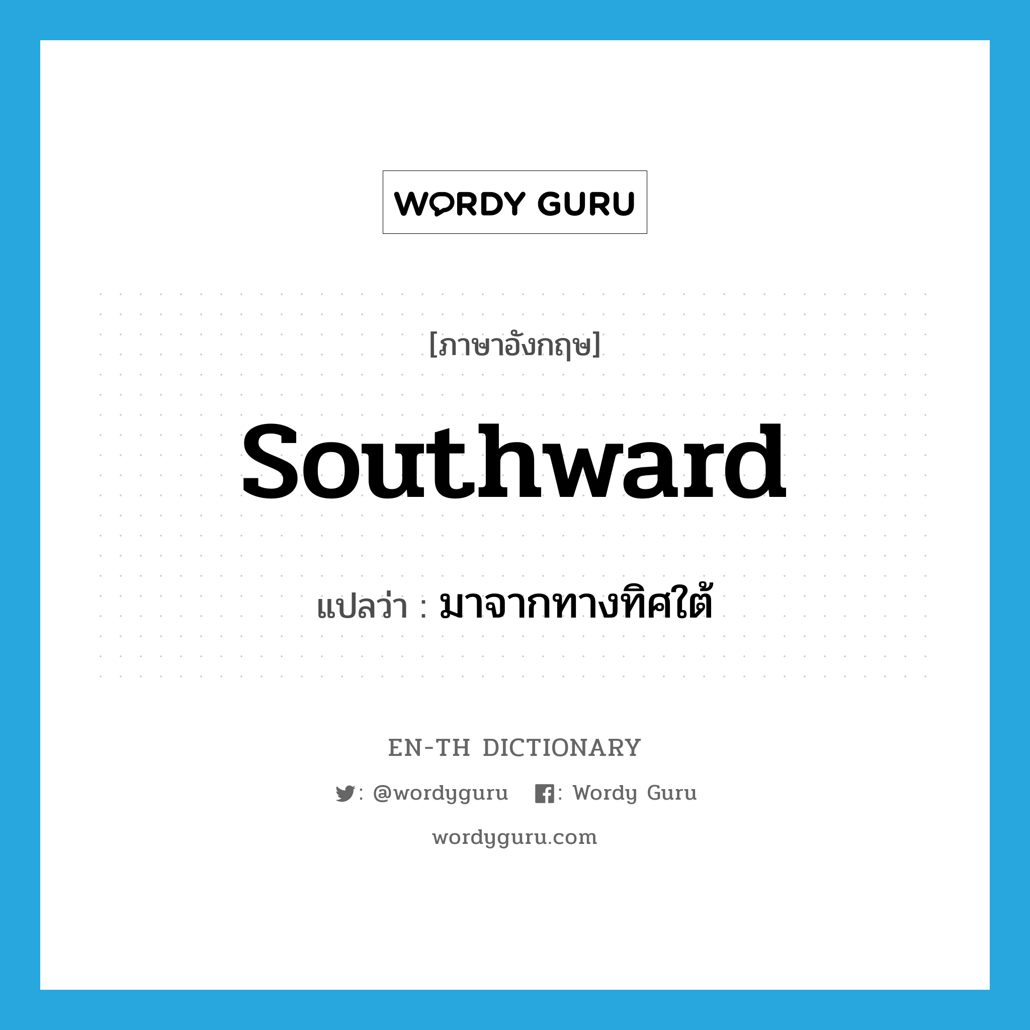southward แปลว่า?, คำศัพท์ภาษาอังกฤษ southward แปลว่า มาจากทางทิศใต้ ประเภท ADJ หมวด ADJ