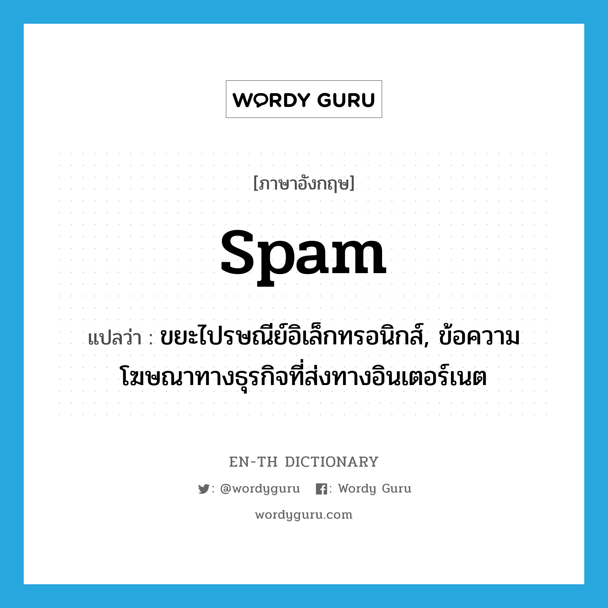 spam แปลว่า?, คำศัพท์ภาษาอังกฤษ spam แปลว่า ขยะไปรษณีย์อิเล็กทรอนิกส์, ข้อความโฆษณาทางธุรกิจที่ส่งทางอินเตอร์เนต ประเภท N หมวด N