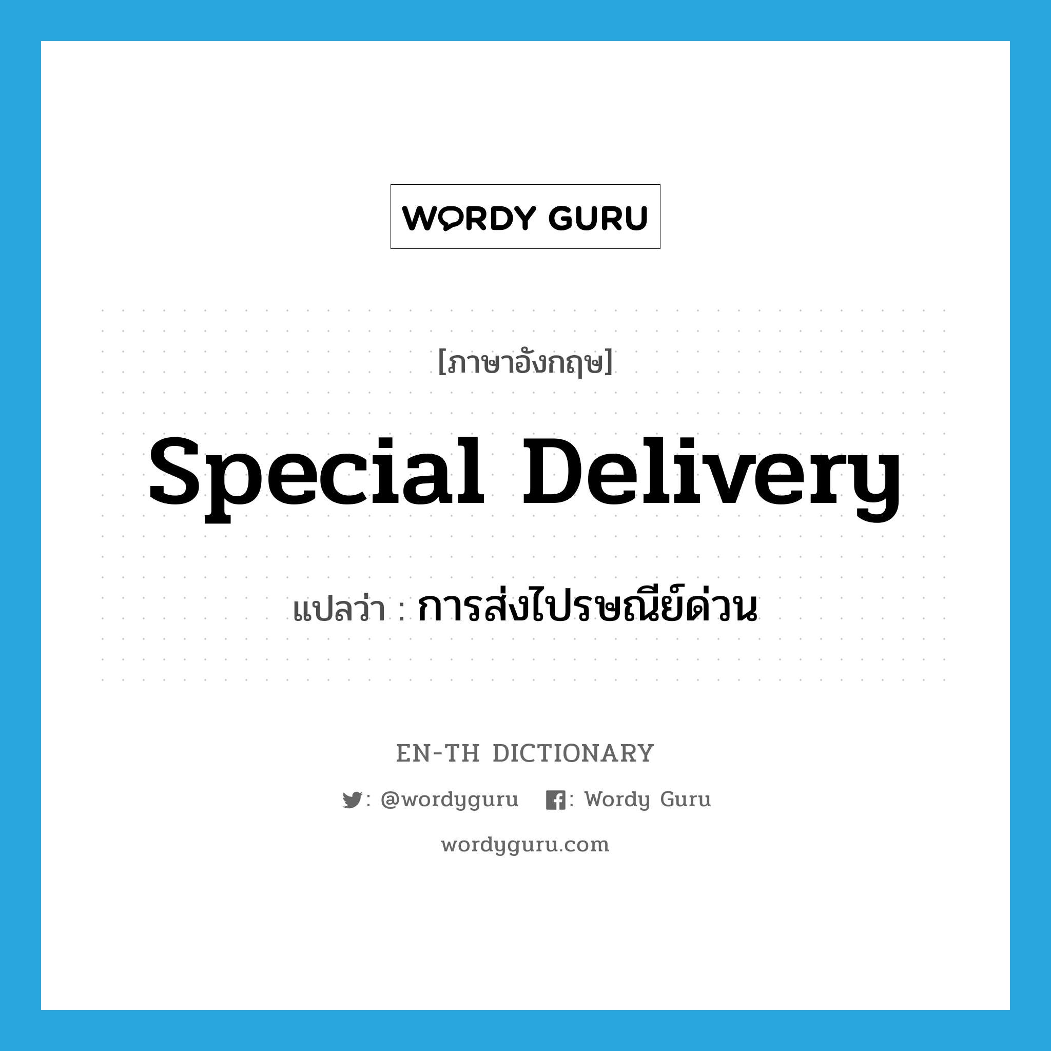 การส่งไปรษณีย์ด่วน ภาษาอังกฤษ?, คำศัพท์ภาษาอังกฤษ การส่งไปรษณีย์ด่วน แปลว่า special delivery ประเภท N หมวด N