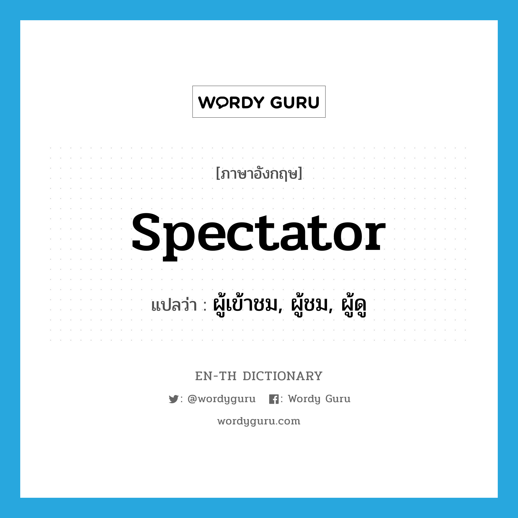 spectator แปลว่า?, คำศัพท์ภาษาอังกฤษ spectator แปลว่า ผู้เข้าชม, ผู้ชม, ผู้ดู ประเภท N หมวด N