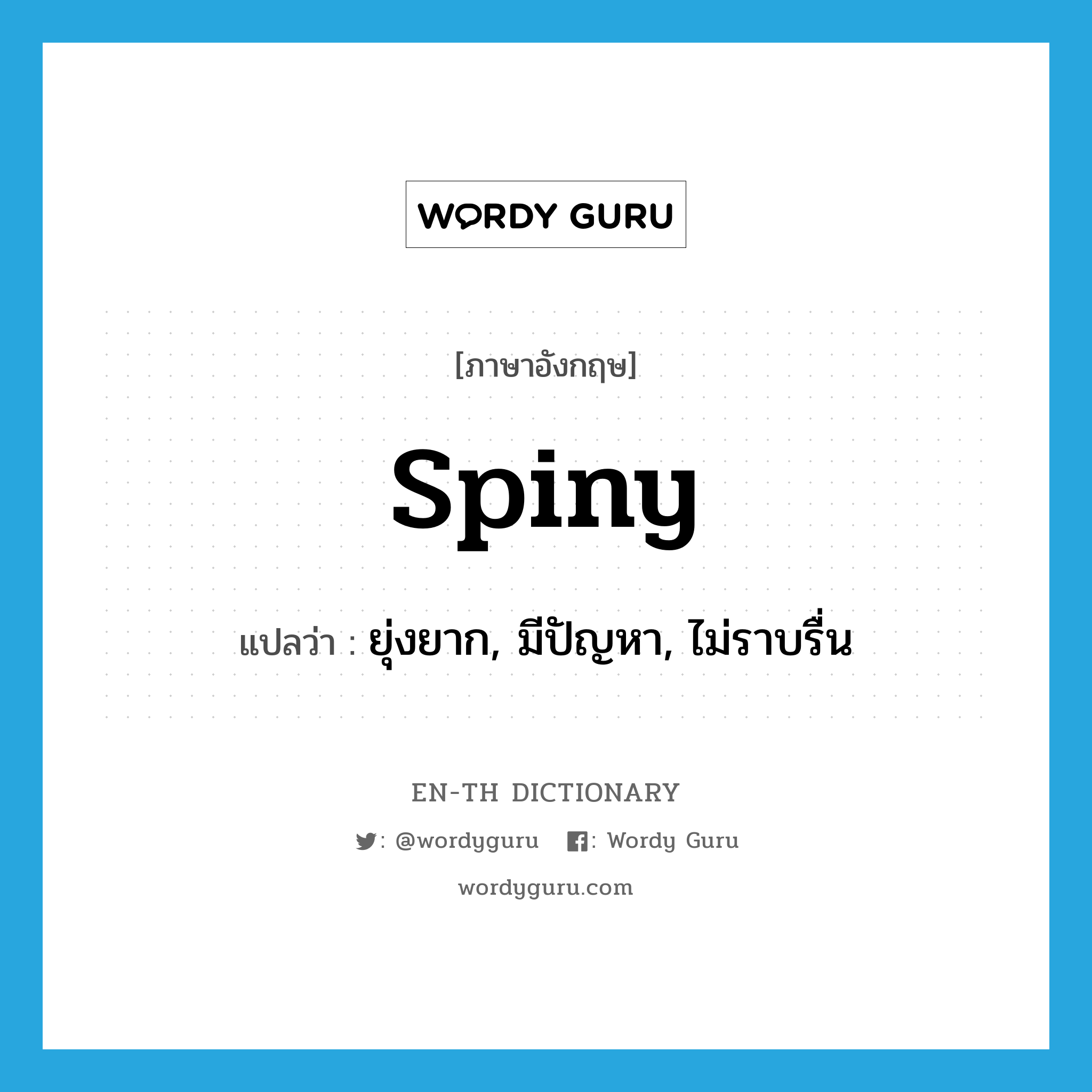 spiny แปลว่า?, คำศัพท์ภาษาอังกฤษ spiny แปลว่า ยุ่งยาก, มีปัญหา, ไม่ราบรื่น ประเภท ADJ หมวด ADJ