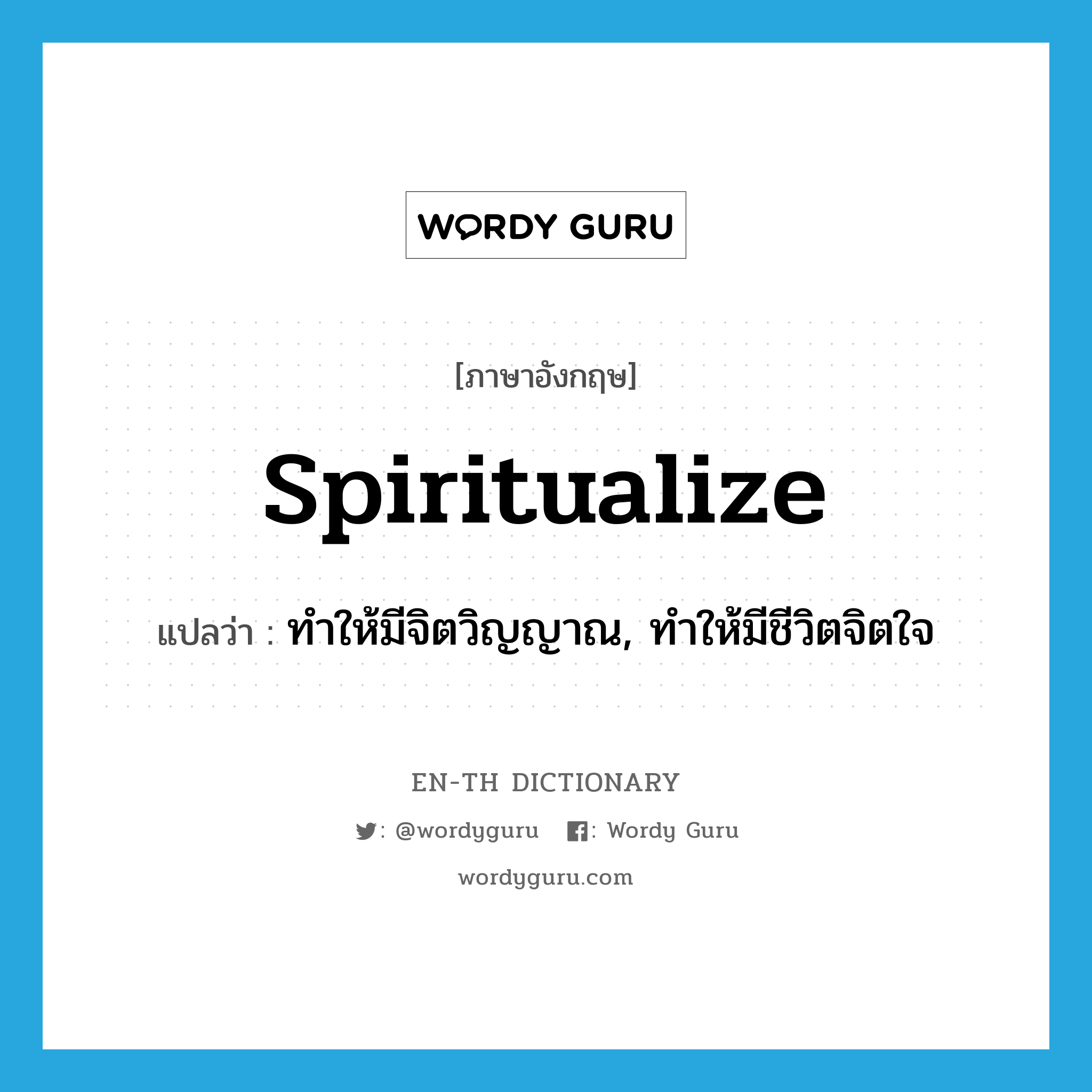 spiritualize แปลว่า?, คำศัพท์ภาษาอังกฤษ spiritualize แปลว่า ทำให้มีจิตวิญญาณ, ทำให้มีชีวิตจิตใจ ประเภท VT หมวด VT