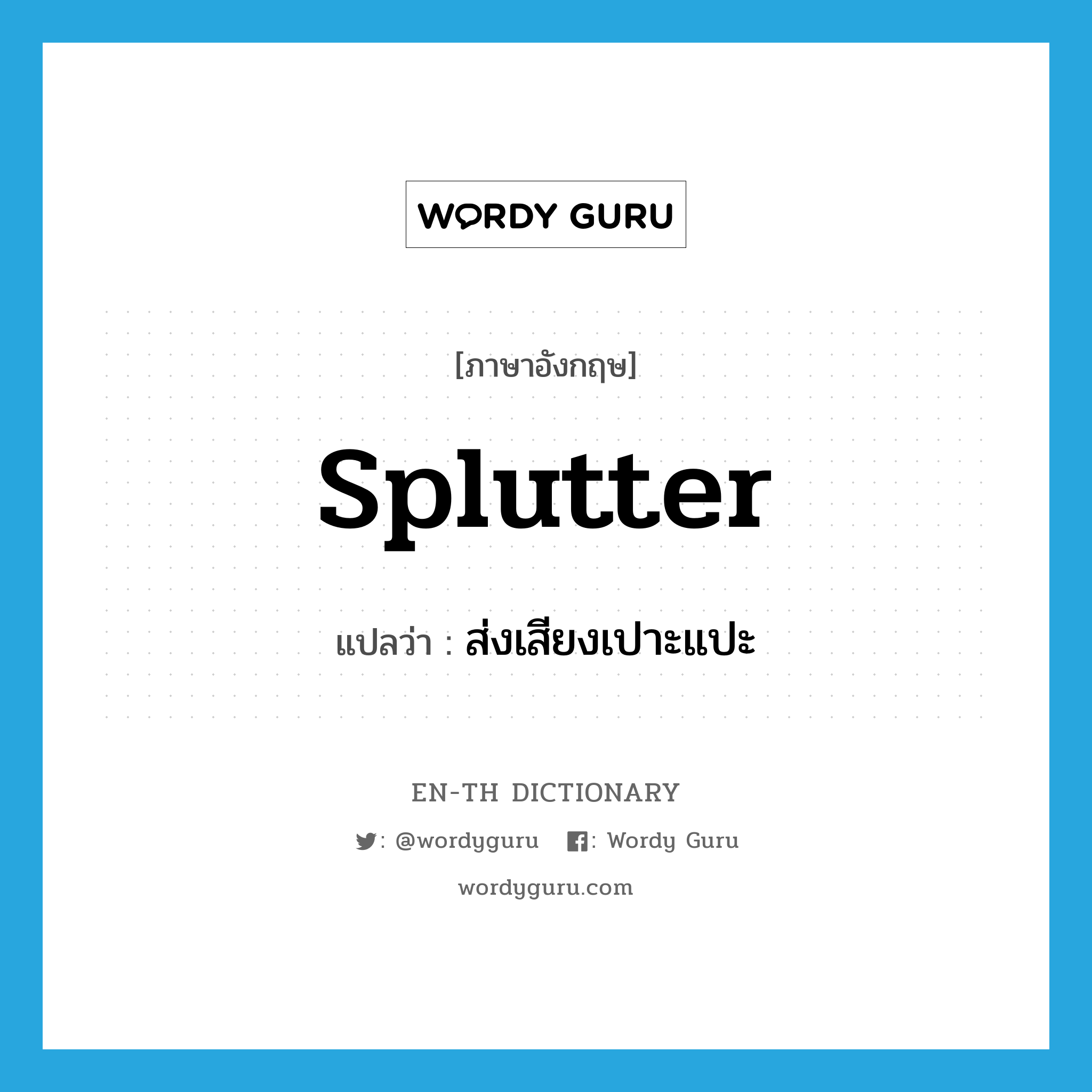 splutter แปลว่า?, คำศัพท์ภาษาอังกฤษ splutter แปลว่า ส่งเสียงเปาะแปะ ประเภท VI หมวด VI