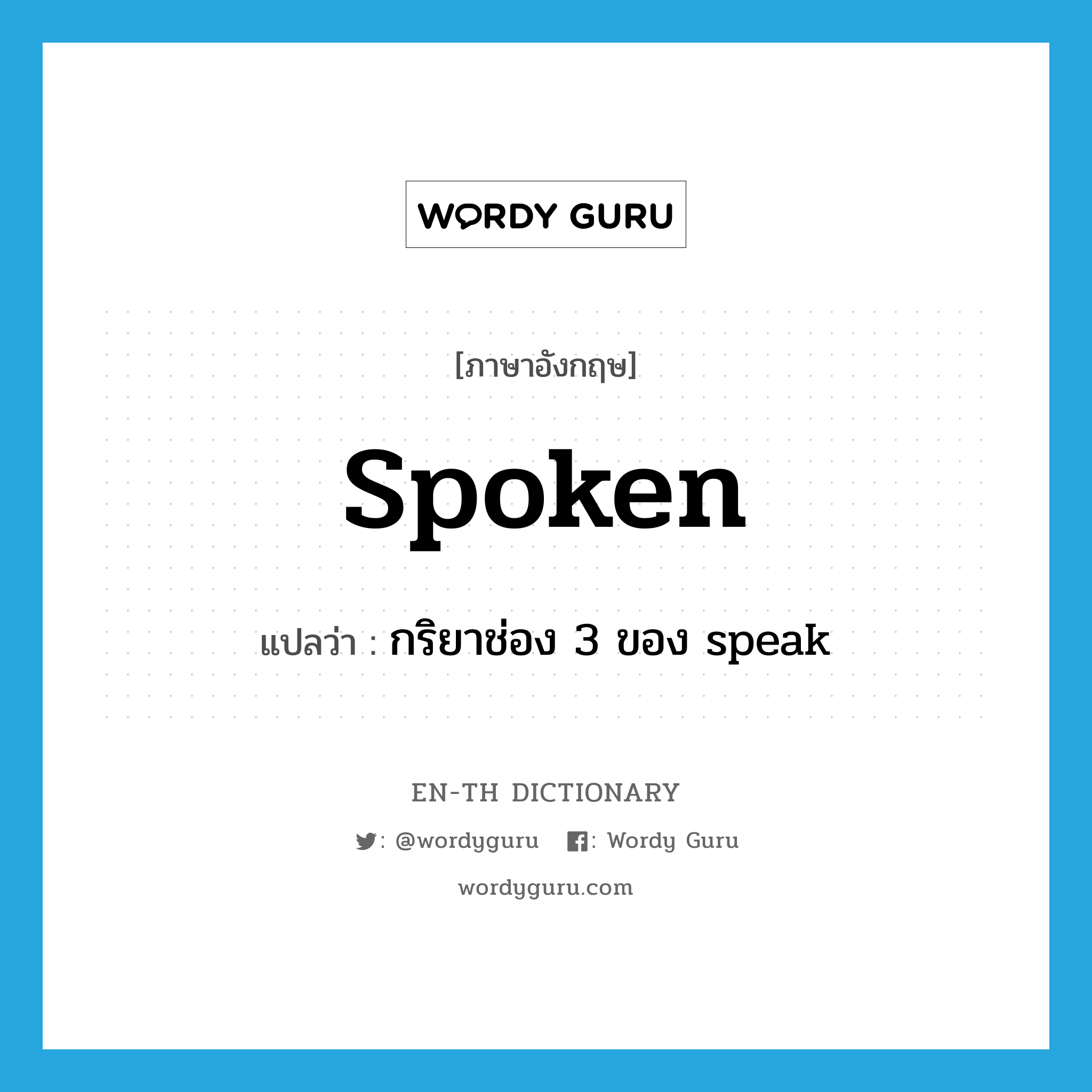 spoken แปลว่า?, คำศัพท์ภาษาอังกฤษ spoken แปลว่า กริยาช่อง 3 ของ speak ประเภท VI หมวด VI