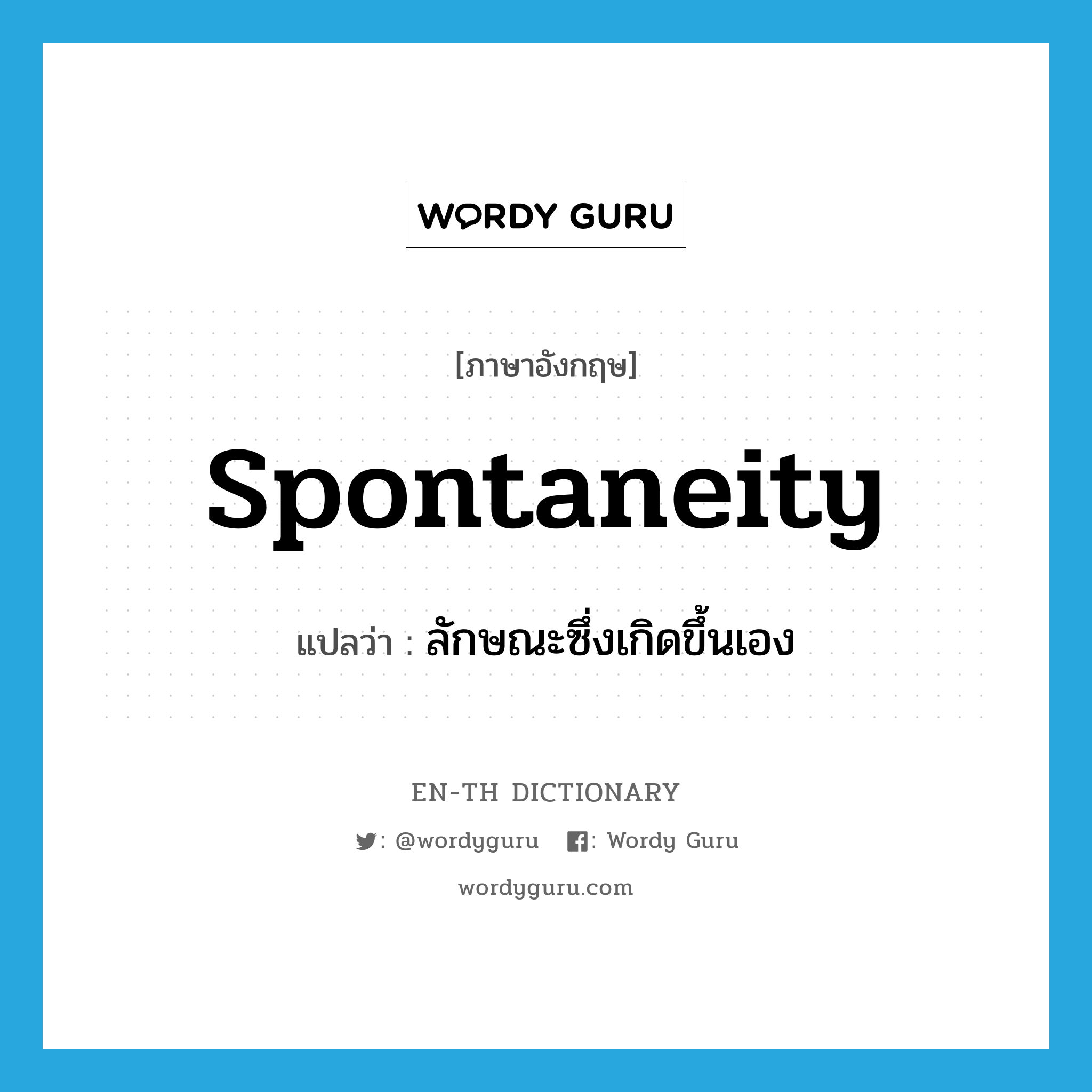 spontaneity แปลว่า?, คำศัพท์ภาษาอังกฤษ spontaneity แปลว่า ลักษณะซึ่งเกิดขึ้นเอง ประเภท N หมวด N