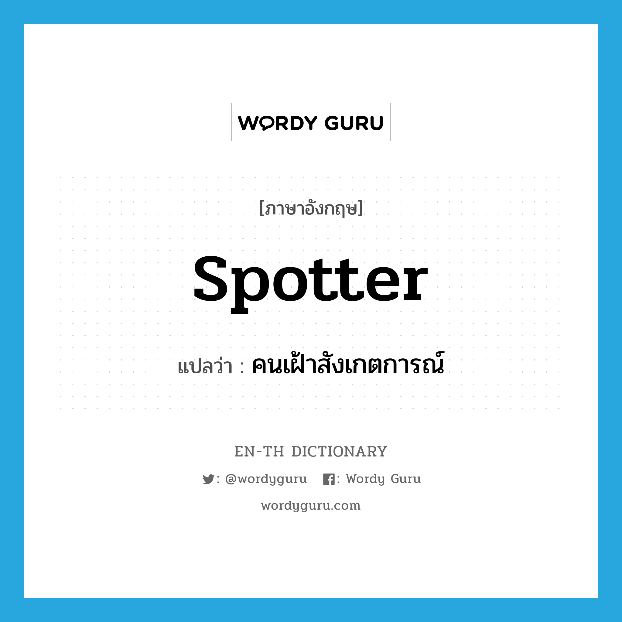 spotter แปลว่า?, คำศัพท์ภาษาอังกฤษ spotter แปลว่า คนเฝ้าสังเกตการณ์ ประเภท N หมวด N