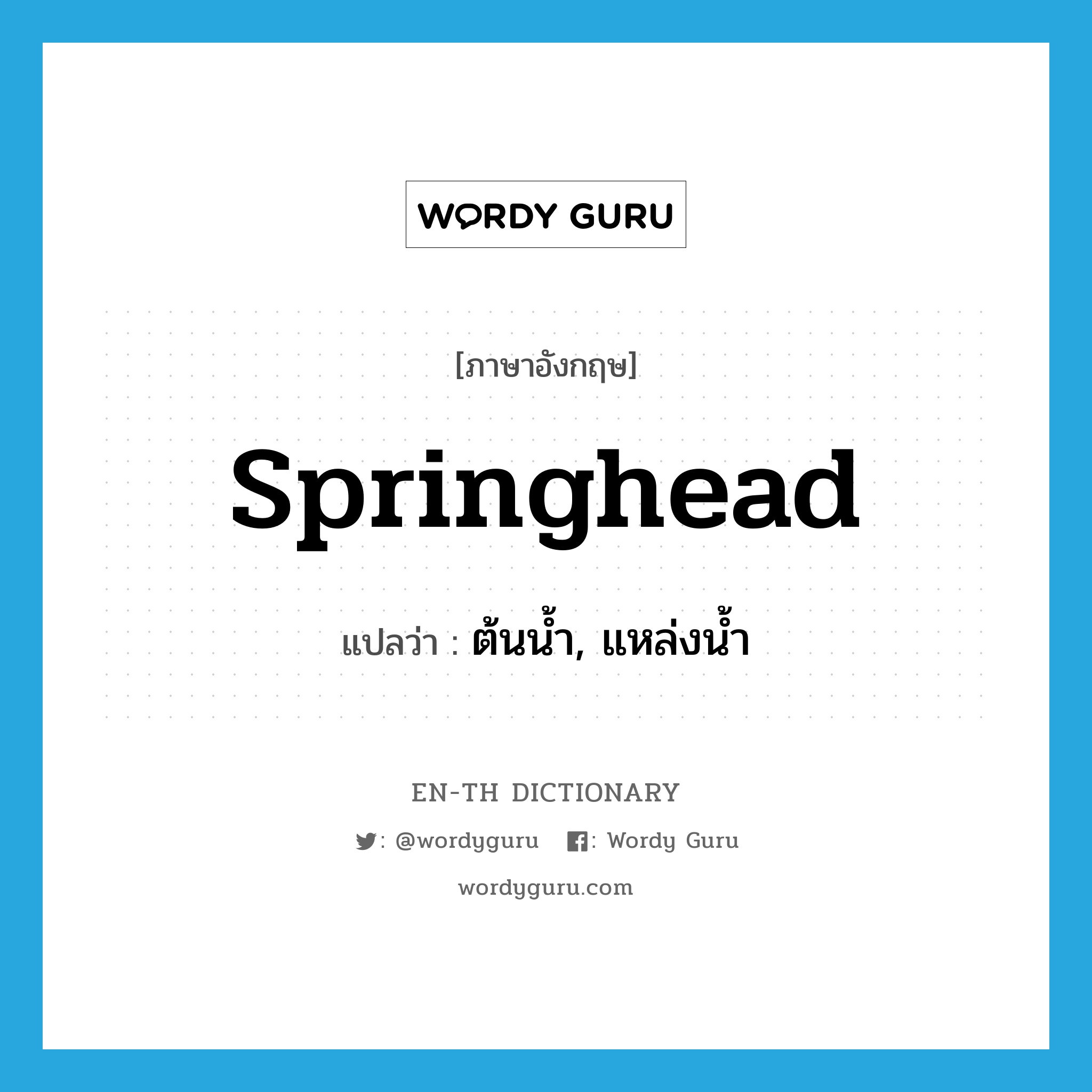 springhead แปลว่า?, คำศัพท์ภาษาอังกฤษ springhead แปลว่า ต้นน้ำ, แหล่งน้ำ ประเภท N หมวด N