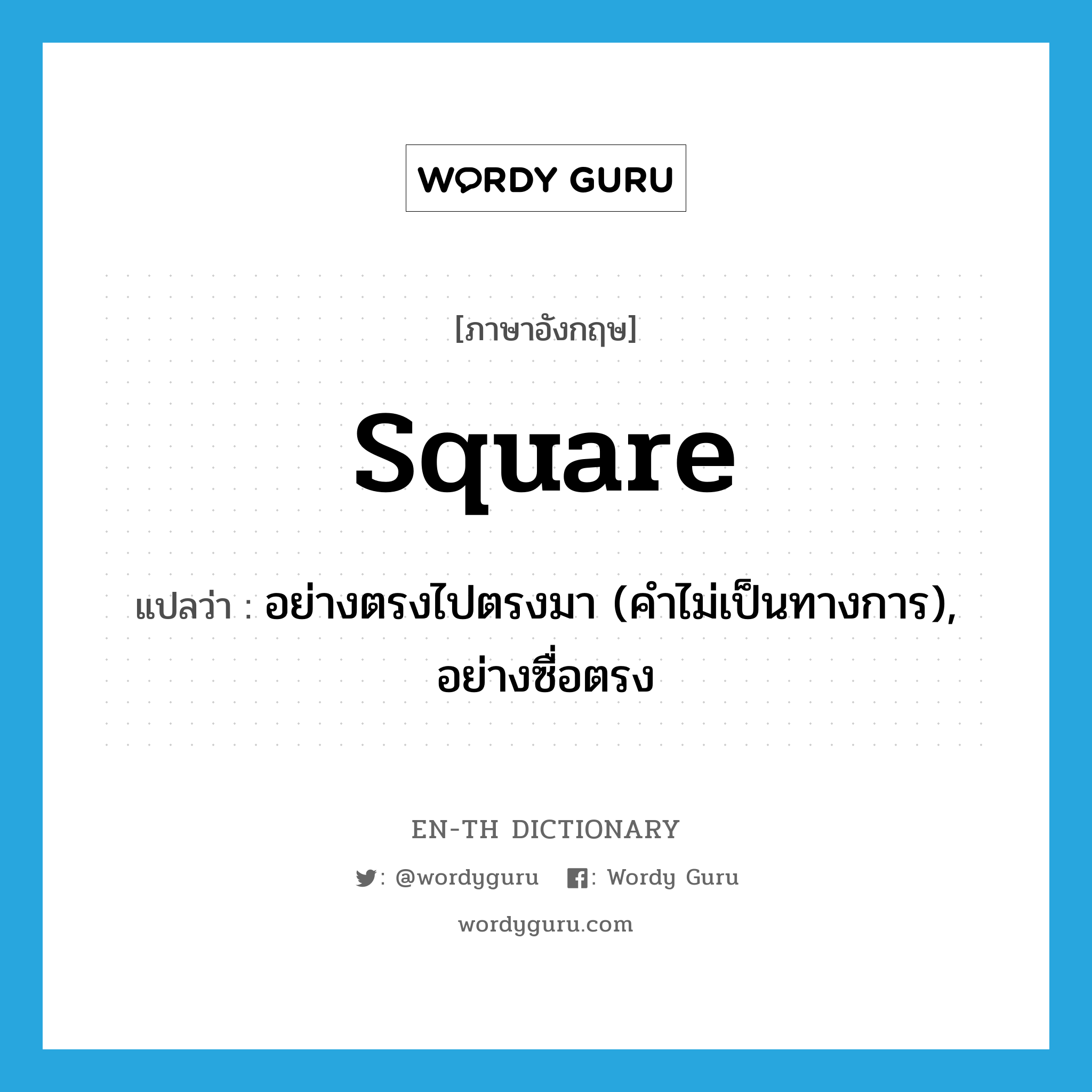 square แปลว่า?, คำศัพท์ภาษาอังกฤษ square แปลว่า อย่างตรงไปตรงมา (คำไม่เป็นทางการ), อย่างซื่อตรง ประเภท ADV หมวด ADV