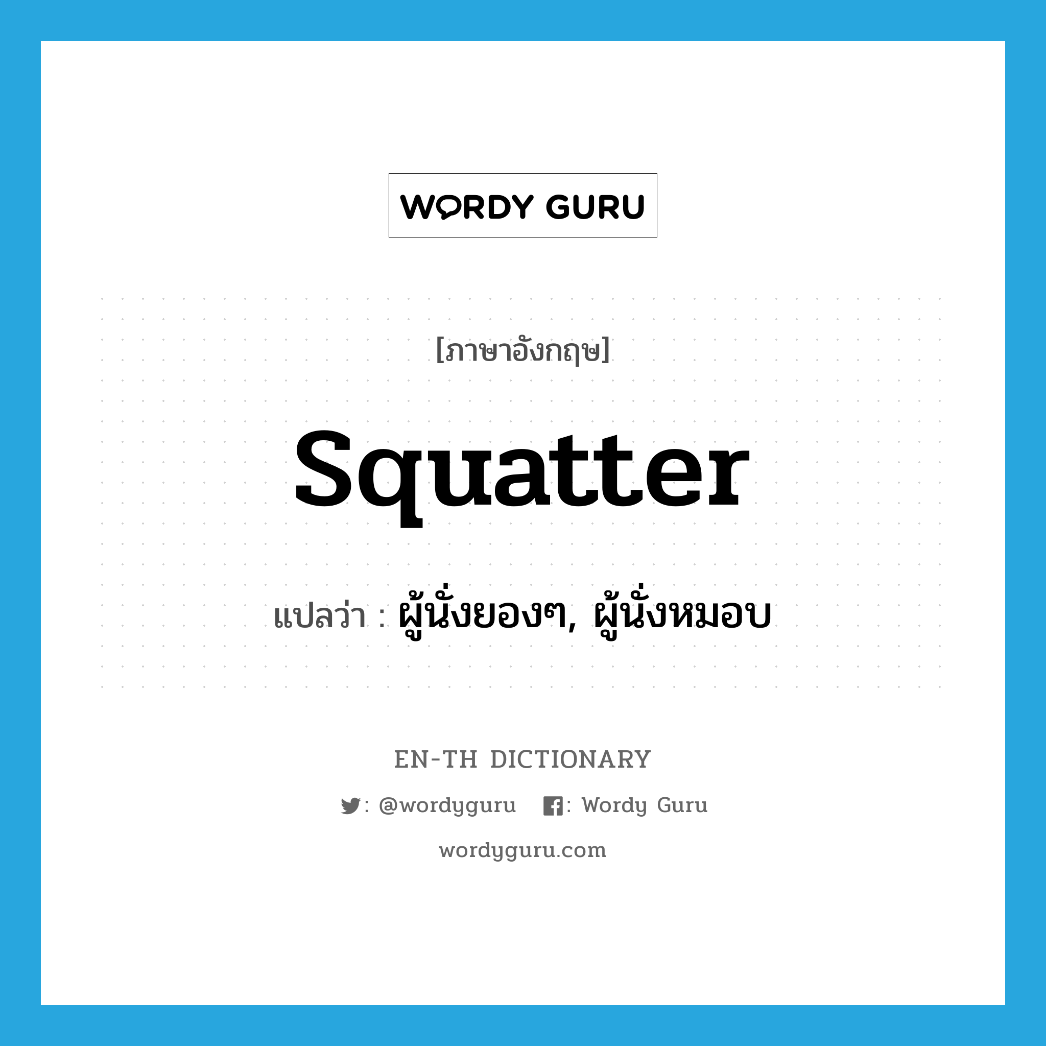 squatter แปลว่า?, คำศัพท์ภาษาอังกฤษ squatter แปลว่า ผู้นั่งยองๆ, ผู้นั่งหมอบ ประเภท N หมวด N