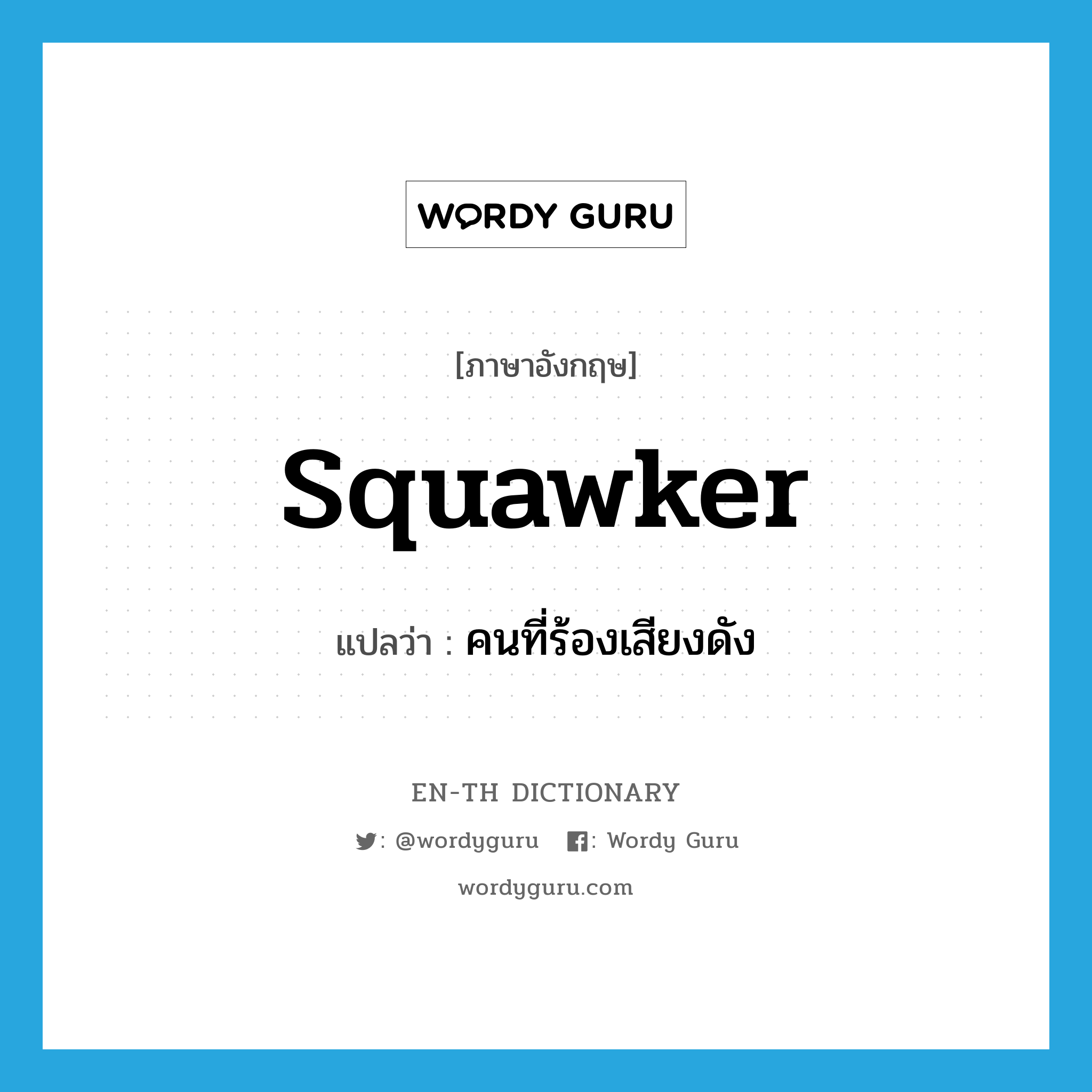 squawker แปลว่า?, คำศัพท์ภาษาอังกฤษ squawker แปลว่า คนที่ร้องเสียงดัง ประเภท N หมวด N