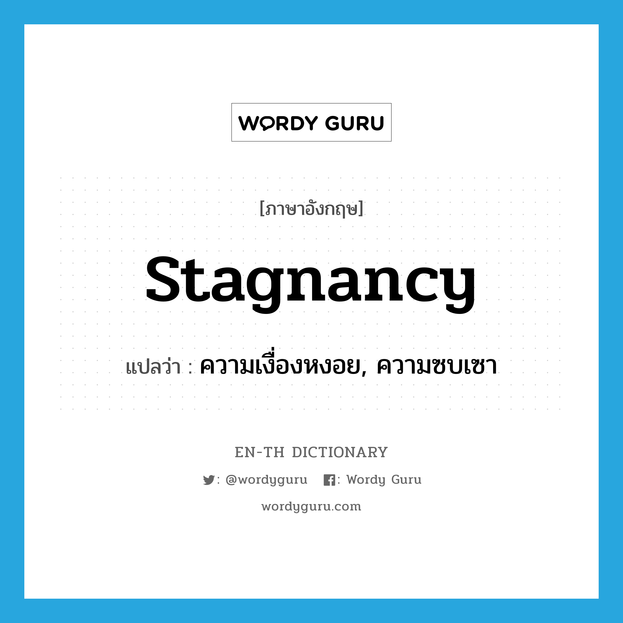 stagnancy แปลว่า?, คำศัพท์ภาษาอังกฤษ stagnancy แปลว่า ความเงื่องหงอย, ความซบเซา ประเภท N หมวด N