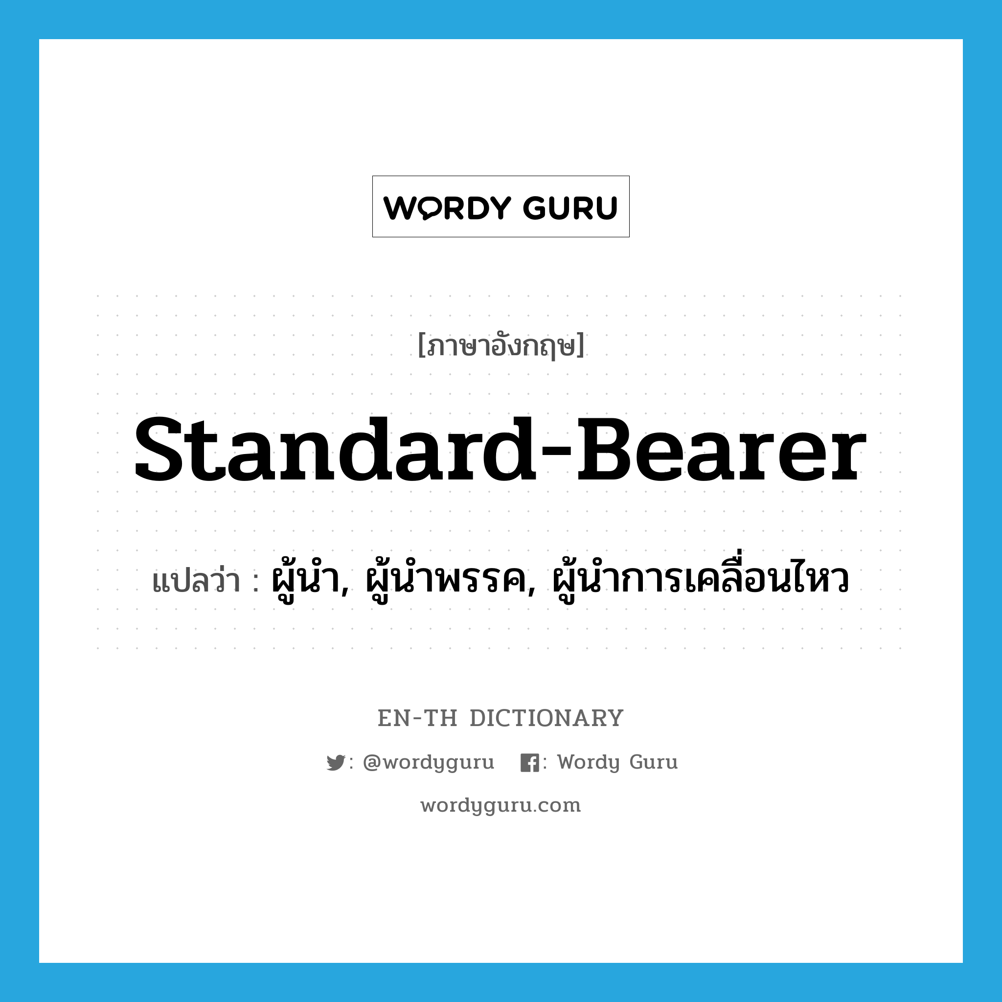 standard-bearer แปลว่า?, คำศัพท์ภาษาอังกฤษ standard-bearer แปลว่า ผู้นำ, ผู้นำพรรค, ผู้นำการเคลื่อนไหว ประเภท N หมวด N