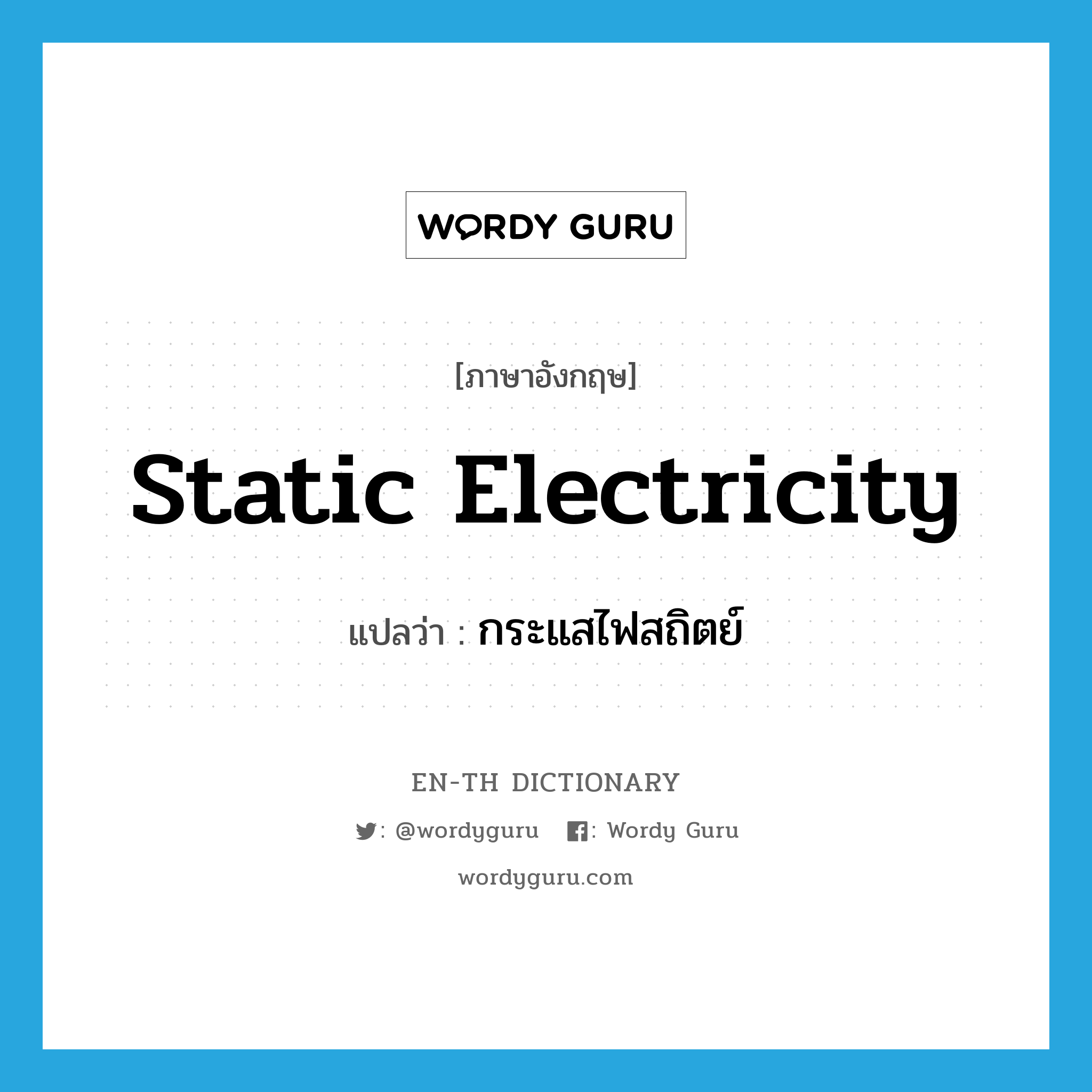 static electricity แปลว่า?, คำศัพท์ภาษาอังกฤษ static electricity แปลว่า กระแสไฟสถิตย์ ประเภท N หมวด N
