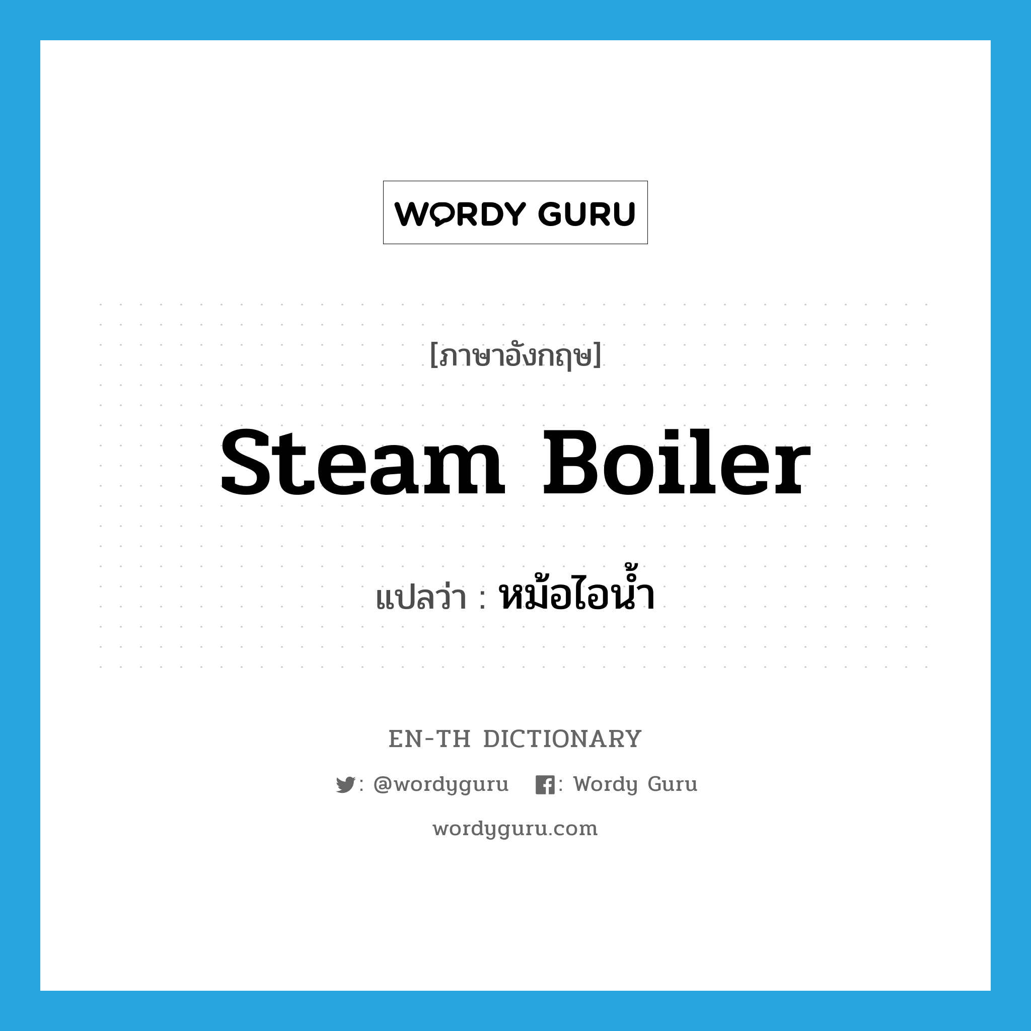 หม้อไอน้ำ ภาษาอังกฤษ?, คำศัพท์ภาษาอังกฤษ หม้อไอน้ำ แปลว่า steam boiler ประเภท N หมวด N