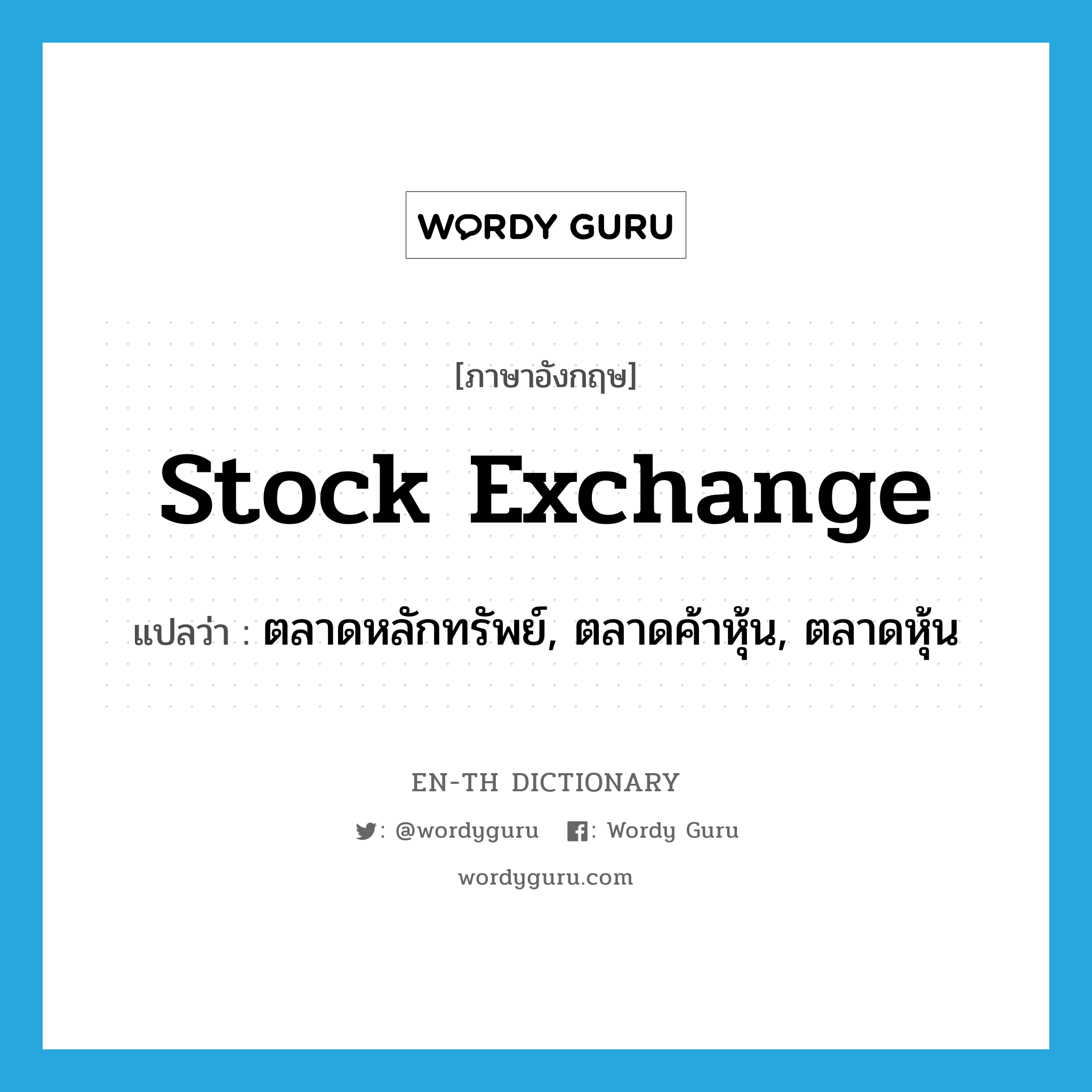stock exchange แปลว่า?, คำศัพท์ภาษาอังกฤษ stock exchange แปลว่า ตลาดหลักทรัพย์, ตลาดค้าหุ้น, ตลาดหุ้น ประเภท N หมวด N