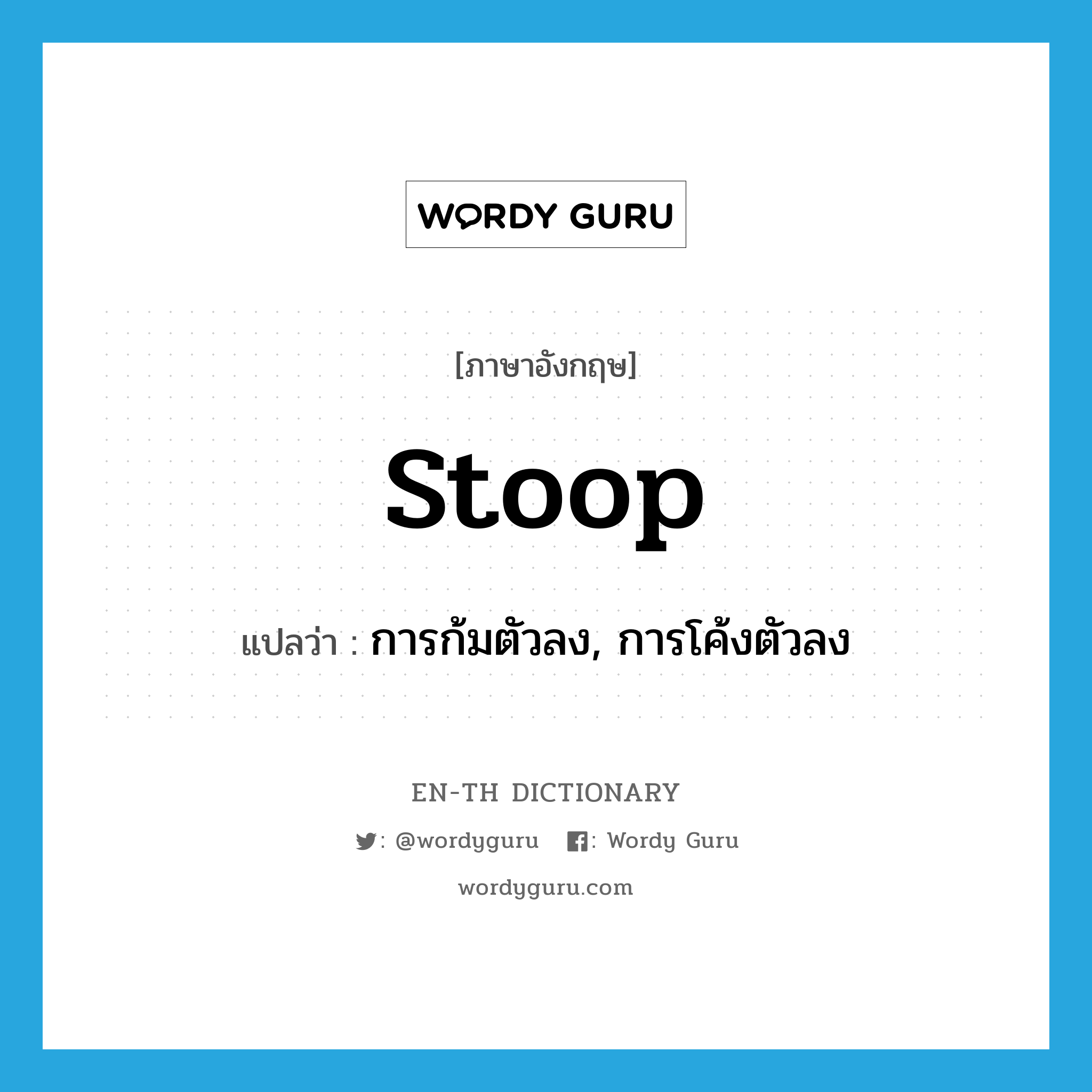 stoop แปลว่า?, คำศัพท์ภาษาอังกฤษ stoop แปลว่า การก้มตัวลง, การโค้งตัวลง ประเภท N หมวด N