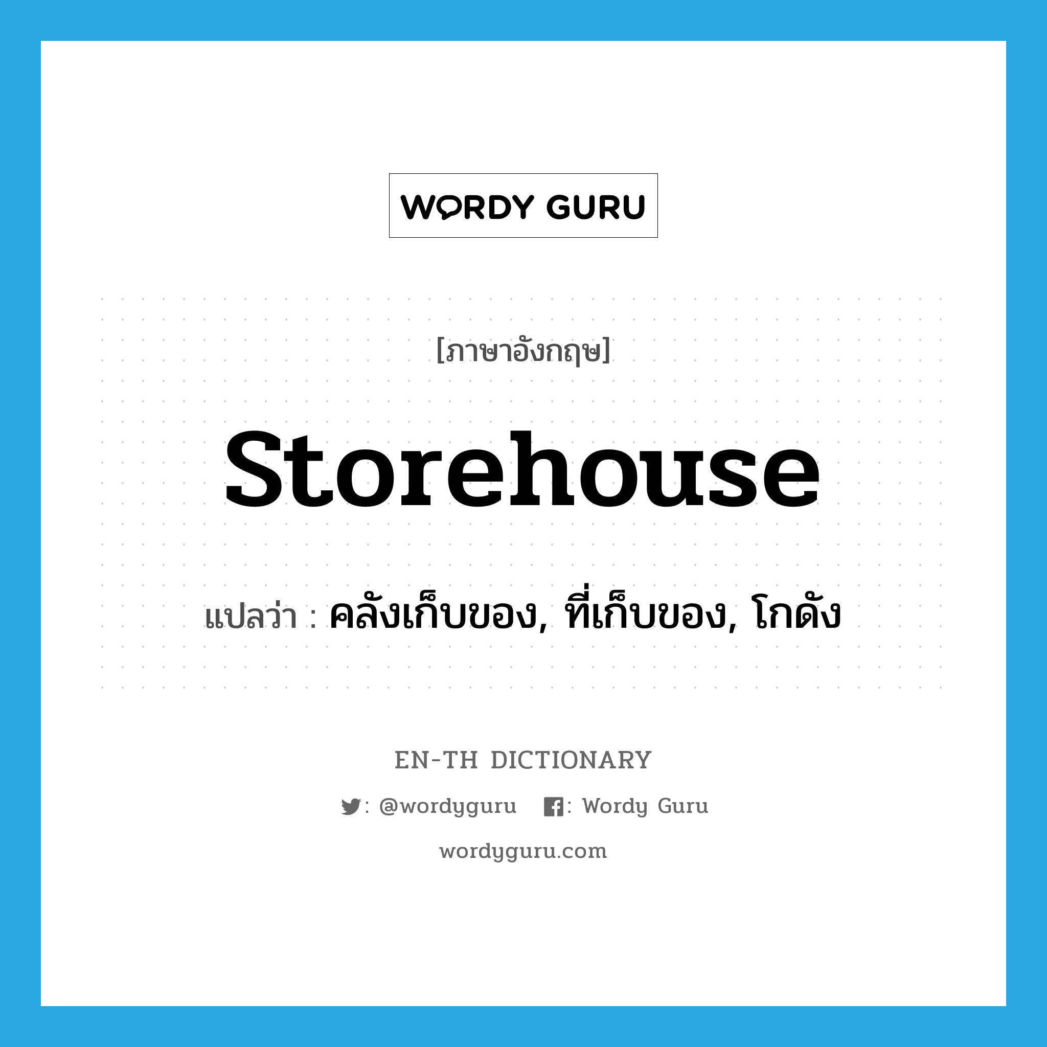 storehouse แปลว่า?, คำศัพท์ภาษาอังกฤษ storehouse แปลว่า คลังเก็บของ, ที่เก็บของ, โกดัง ประเภท N หมวด N