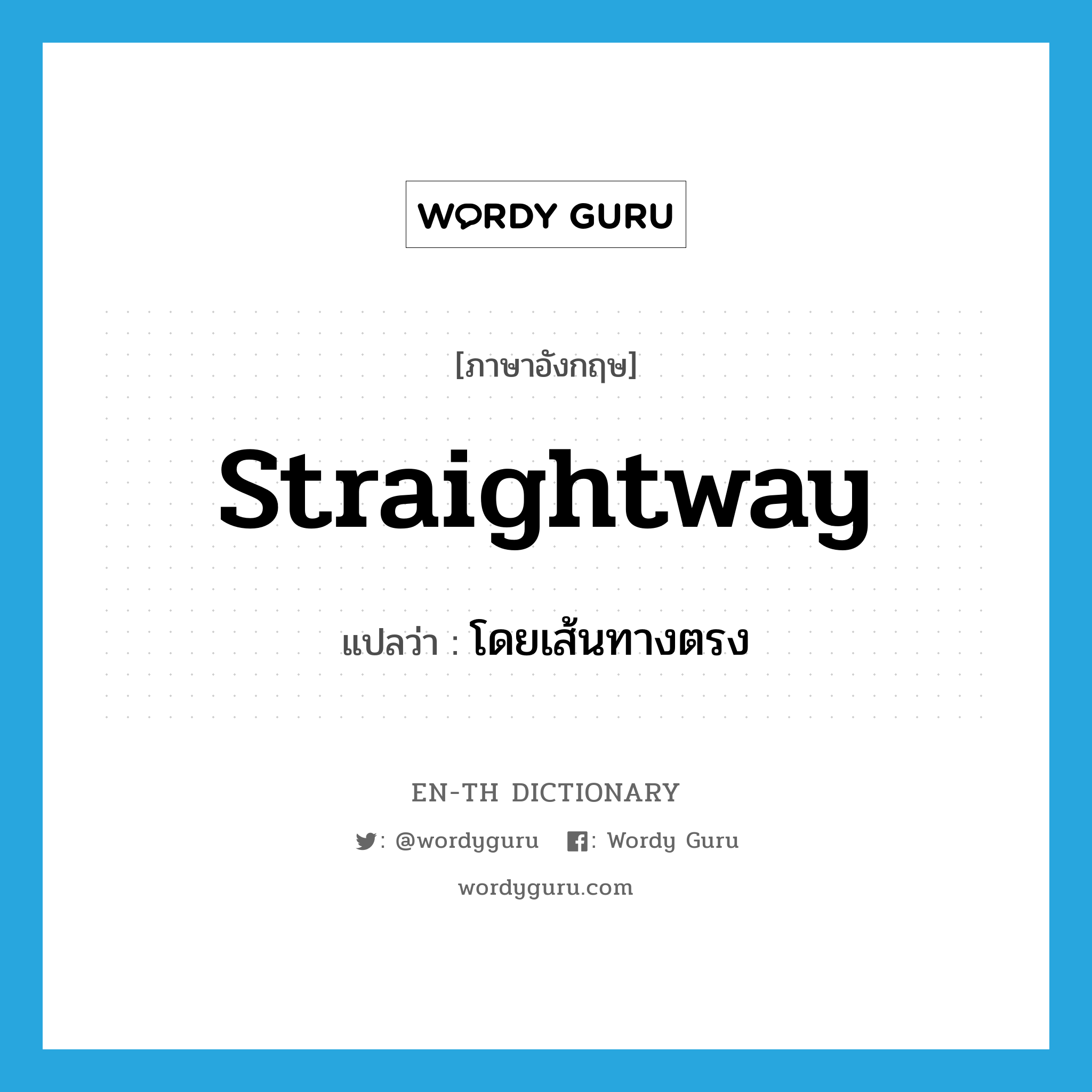 straightway แปลว่า?, คำศัพท์ภาษาอังกฤษ straightway แปลว่า โดยเส้นทางตรง ประเภท ADV หมวด ADV