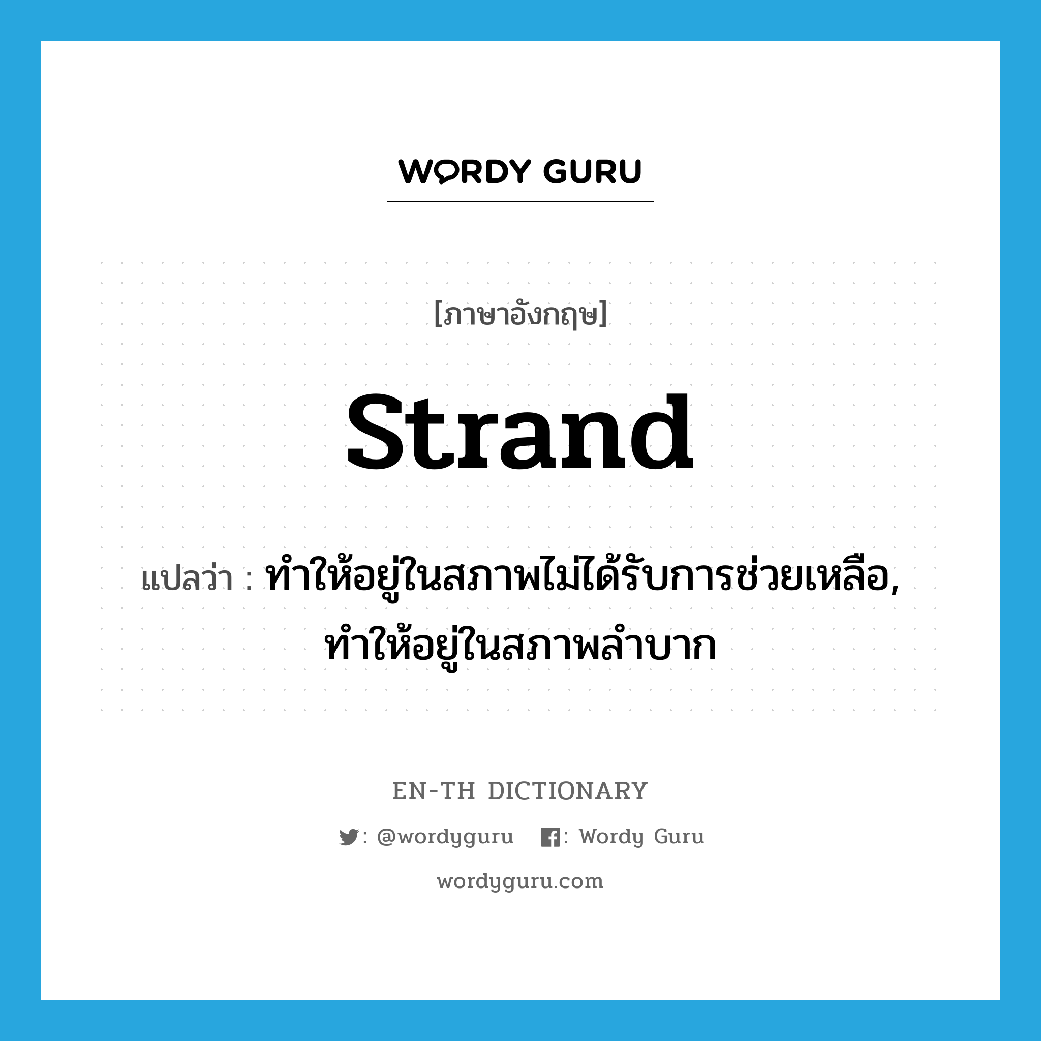 strand แปลว่า?, คำศัพท์ภาษาอังกฤษ strand แปลว่า ทำให้อยู่ในสภาพไม่ได้รับการช่วยเหลือ, ทำให้อยู่ในสภาพลำบาก ประเภท VT หมวด VT