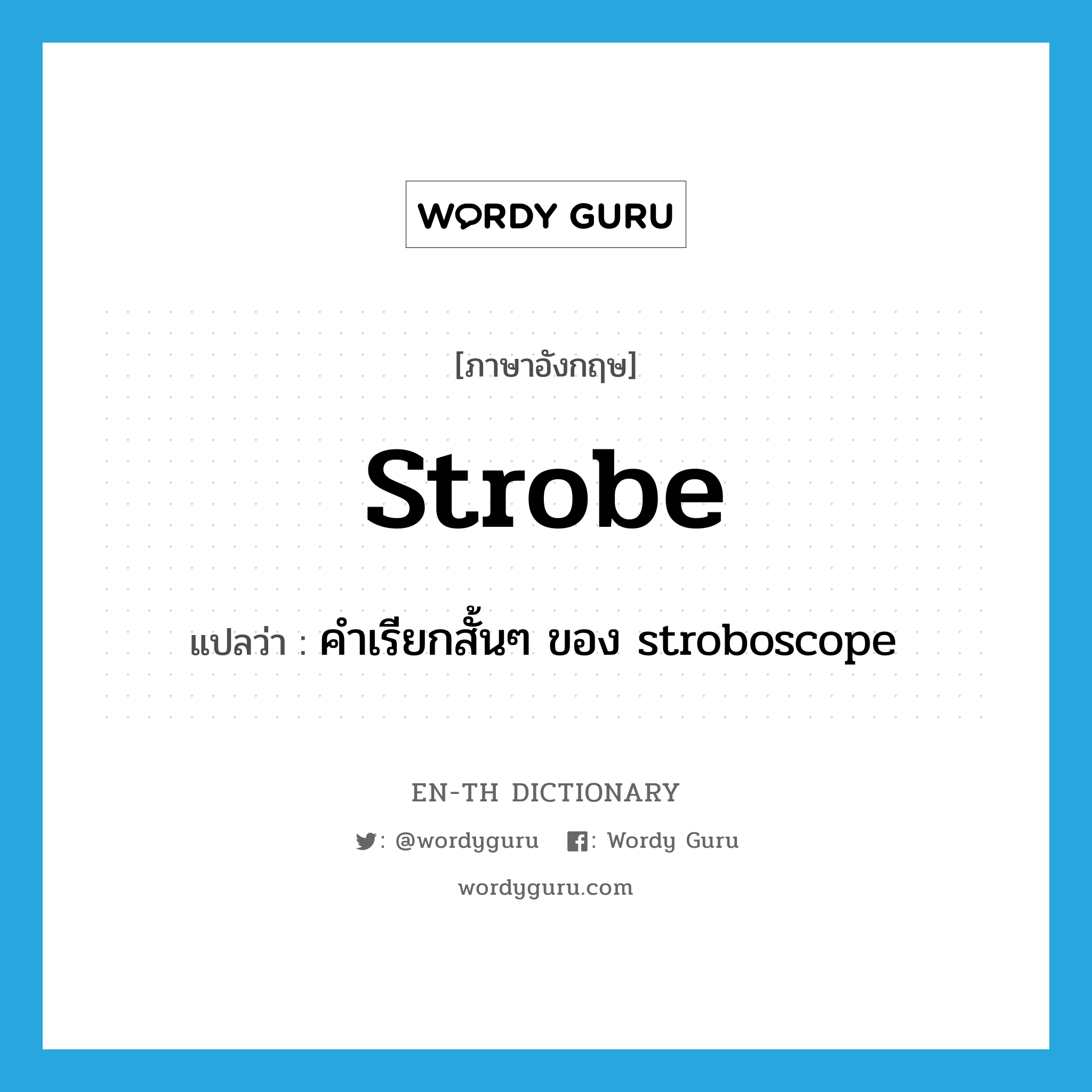 คำเรียกสั้นๆ ของ stroboscope ภาษาอังกฤษ?, คำศัพท์ภาษาอังกฤษ คำเรียกสั้นๆ ของ stroboscope แปลว่า strobe ประเภท N หมวด N