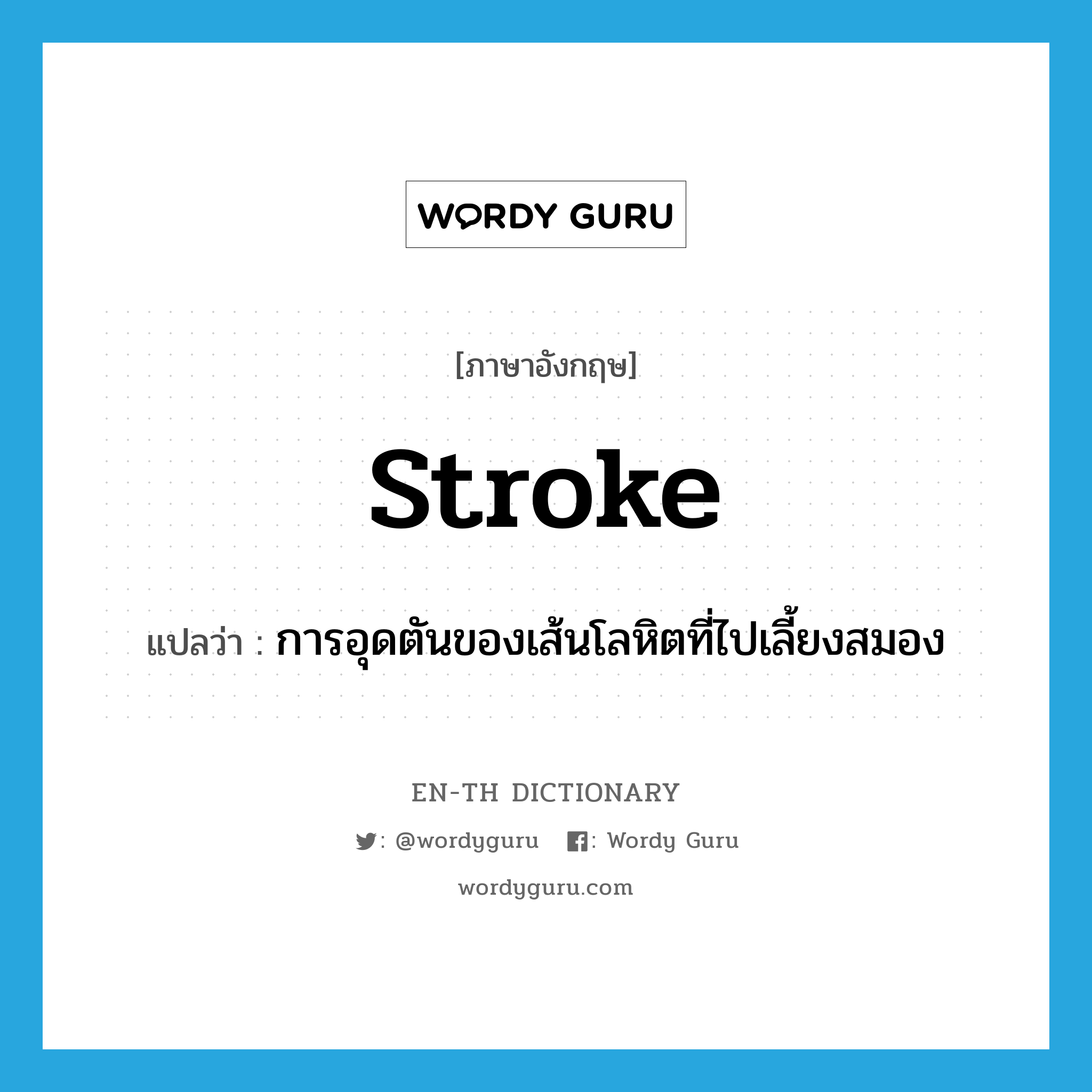 stroke แปลว่า?, คำศัพท์ภาษาอังกฤษ stroke แปลว่า การอุดตันของเส้นโลหิตที่ไปเลี้ยงสมอง ประเภท N หมวด N