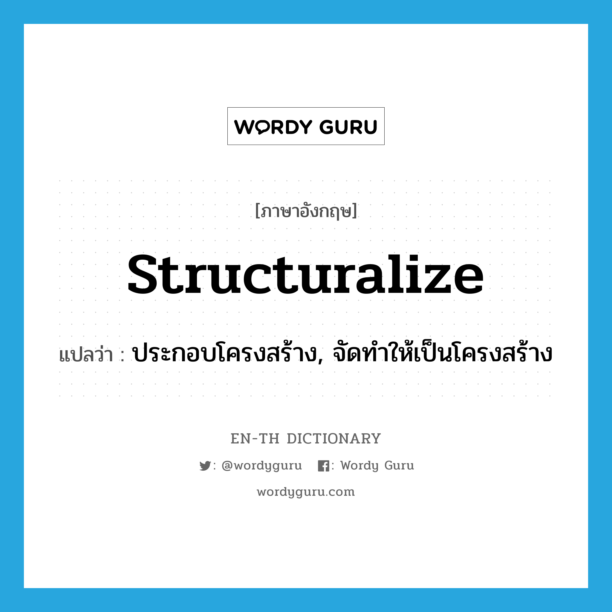 structuralize แปลว่า?, คำศัพท์ภาษาอังกฤษ structuralize แปลว่า ประกอบโครงสร้าง, จัดทำให้เป็นโครงสร้าง ประเภท VT หมวด VT