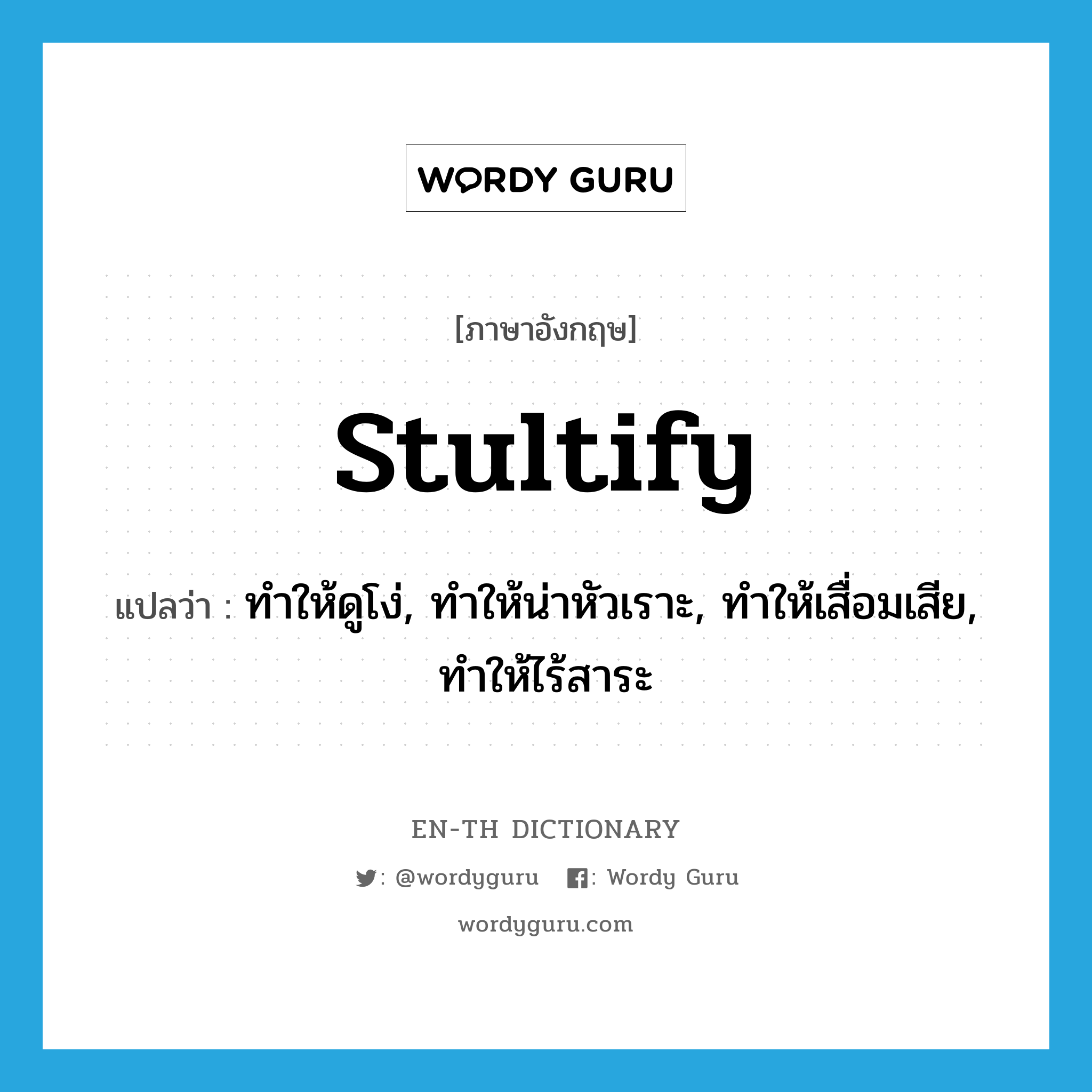 stultify แปลว่า?, คำศัพท์ภาษาอังกฤษ stultify แปลว่า ทำให้ดูโง่, ทำให้น่าหัวเราะ, ทำให้เสื่อมเสีย, ทำให้ไร้สาระ ประเภท VT หมวด VT